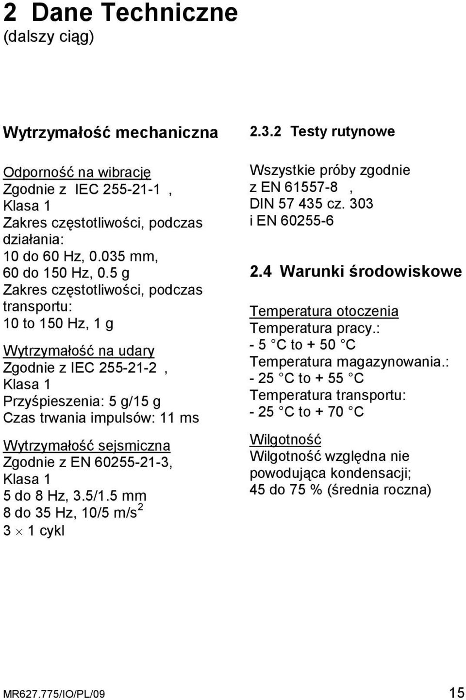 Zgodnie z EN 60255-21-3, Klasa 1 5 do 8 Hz, 3.5/1.5 mm 8 do 35 Hz, 10/5 m/s 2 3 1 cykl 2.3.2 Testy rutynowe Wszystkie próby zgodnie z EN 61557-8, DIN 57 435 cz. 303 i EN 60255-6 2.