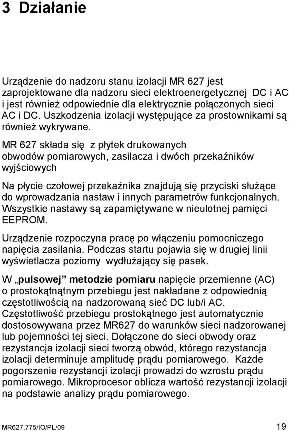 MR 627 składa się z płytek drukowanych obwodów pomiarowych, zasilacza i dwóch przekaźników wyjściowych Na płycie czołowej przekaźnika znajdują się przyciski słuŝące do wprowadzania nastaw i innych