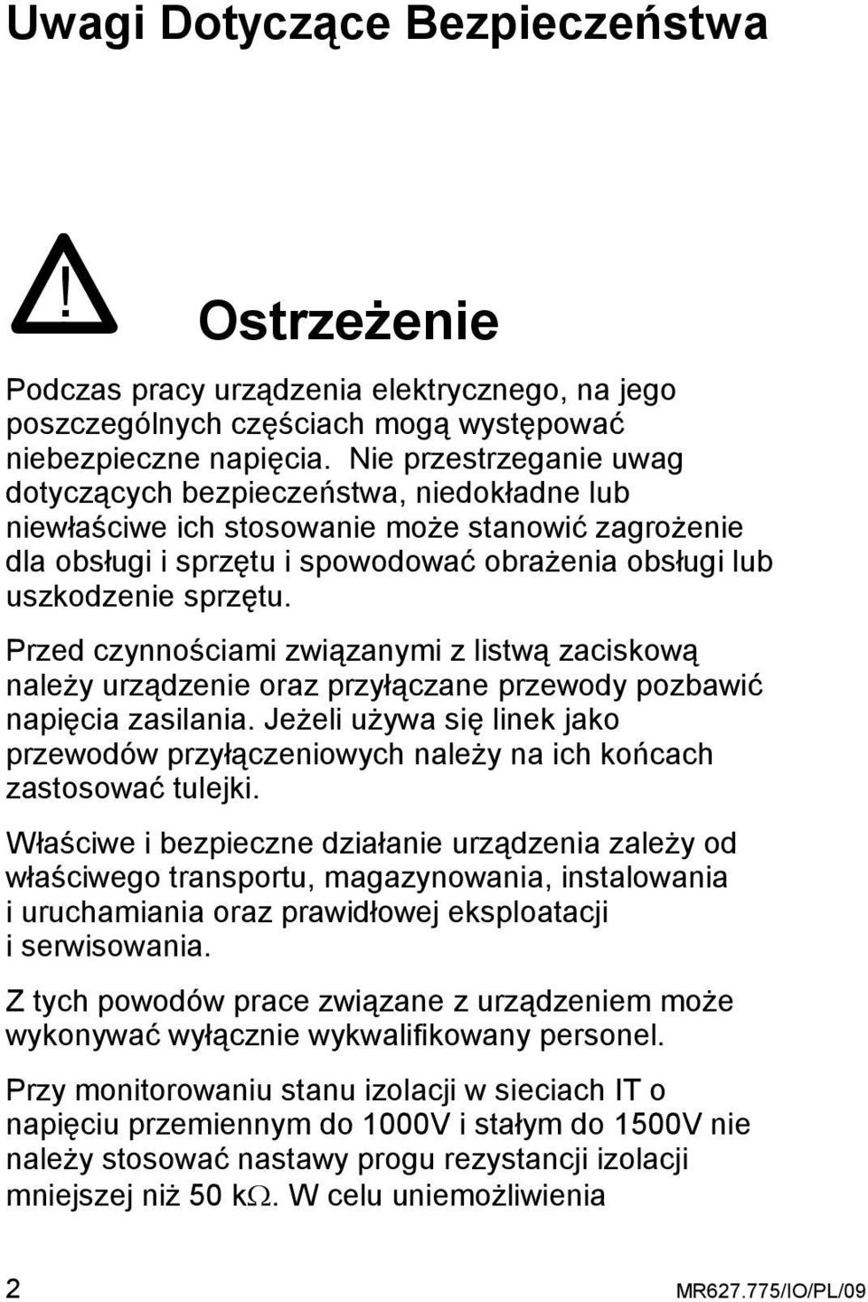 Przed czynnościami związanymi z listwą zaciskową naleŝy urządzenie oraz przyłączane przewody pozbawić napięcia zasilania.