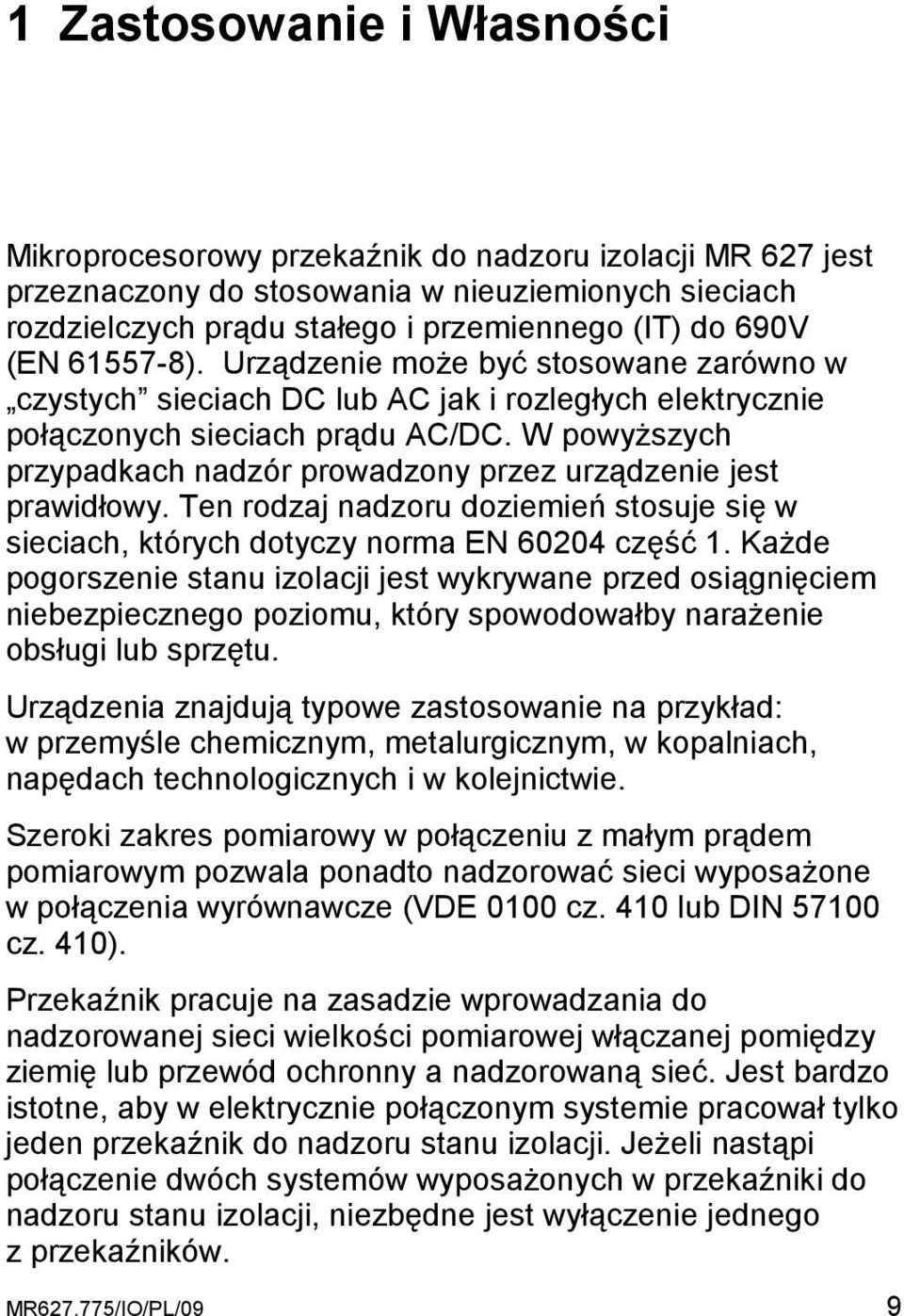 W powyŝszych przypadkach nadzór prowadzony przez urządzenie jest prawidłowy. Ten rodzaj nadzoru doziemień stosuje się w sieciach, których dotyczy norma EN 60204 część 1.