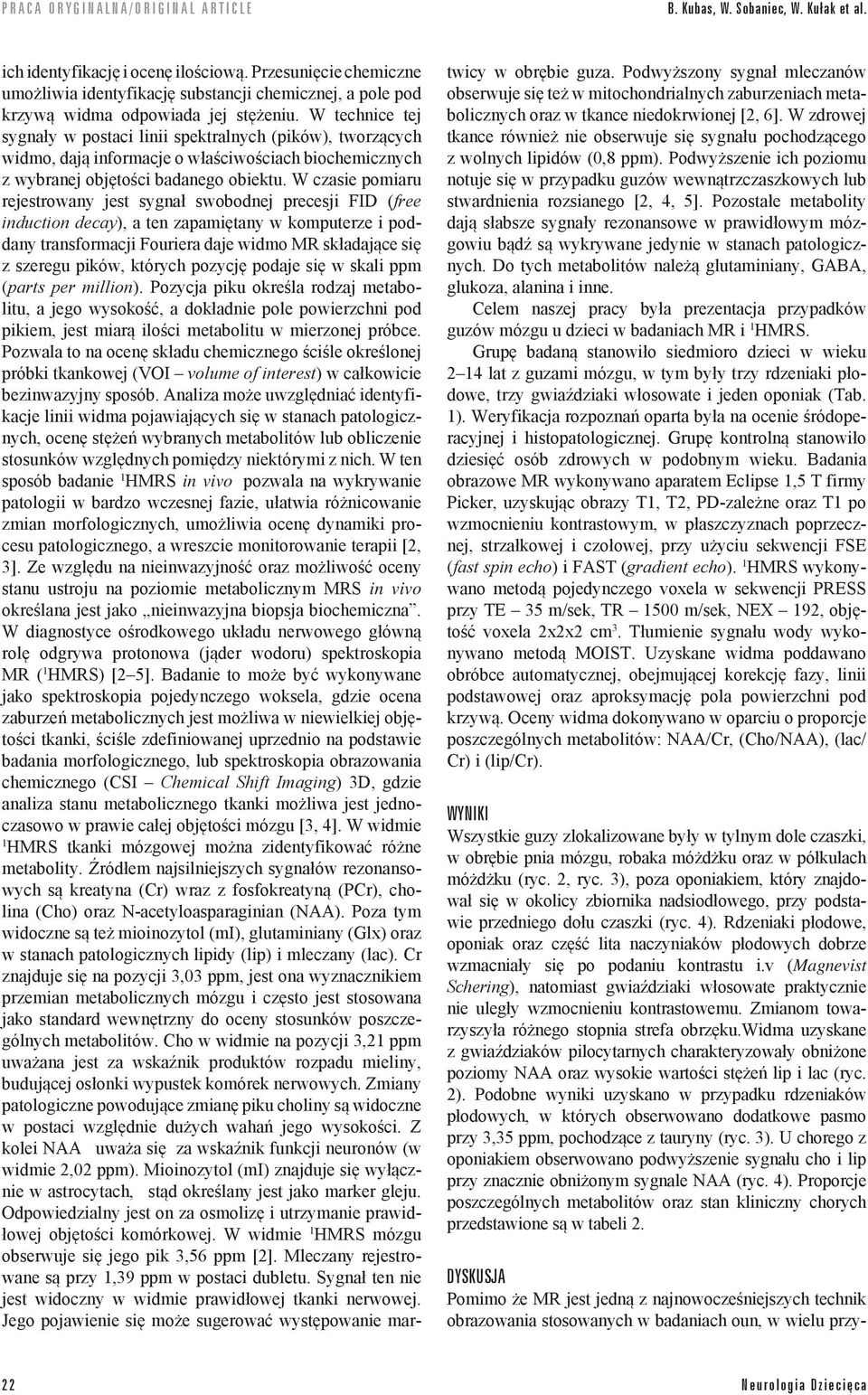 W czasie pomiaru rejestrowany jest sygnał swobodnej precesji FID (free induction decay), a ten zapamiętany w komputerze i poddany transformacji Fouriera daje widmo MR składające się z szeregu pików,