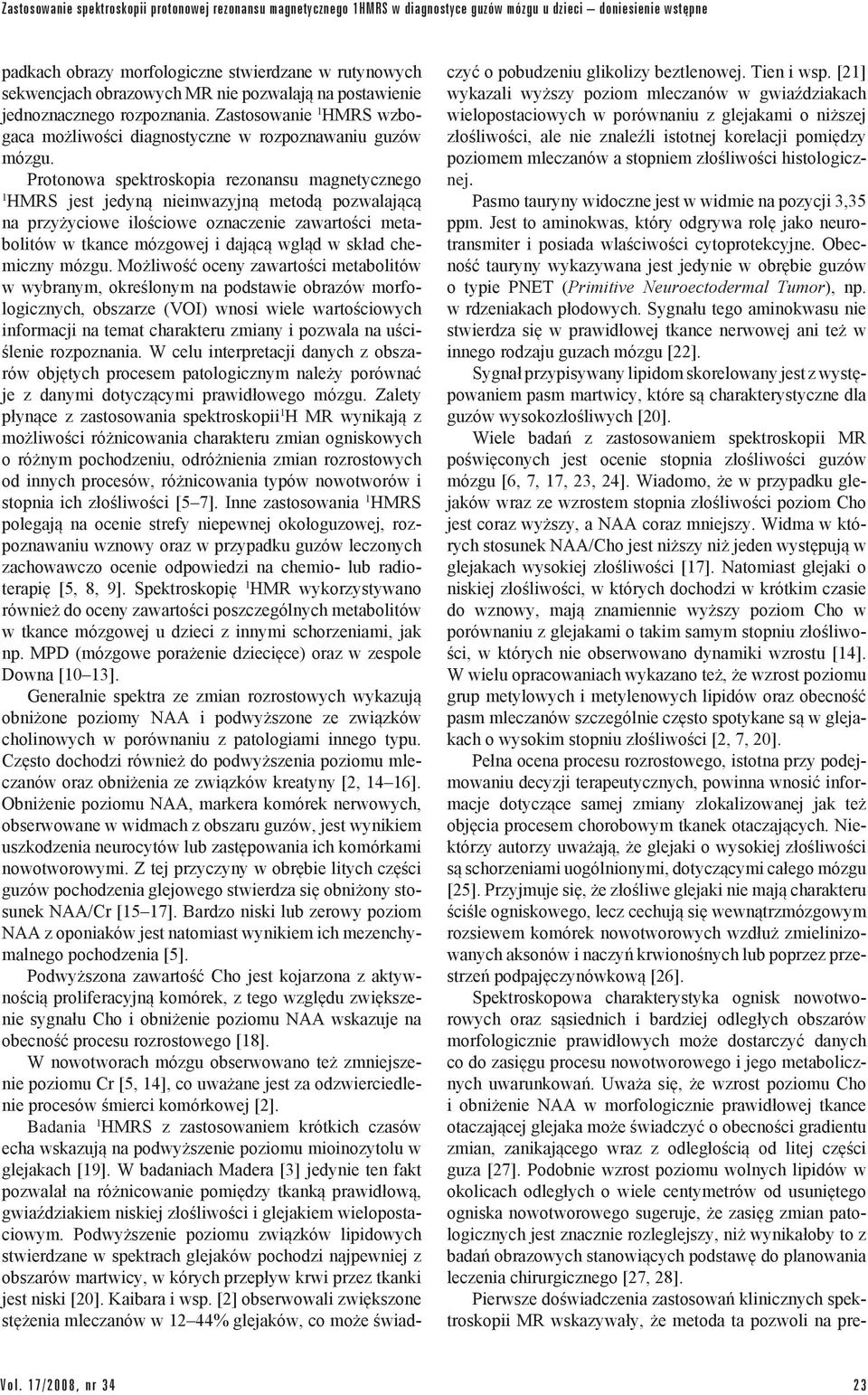 Protonowa spektroskopia rezonansu magnetycznego HMRS jest jedyną nieinwazyjną metodą pozwalającą na przyżyciowe ilościowe oznaczenie zawartości metabolitów w tkance mózgowej i dającą wgląd w skład