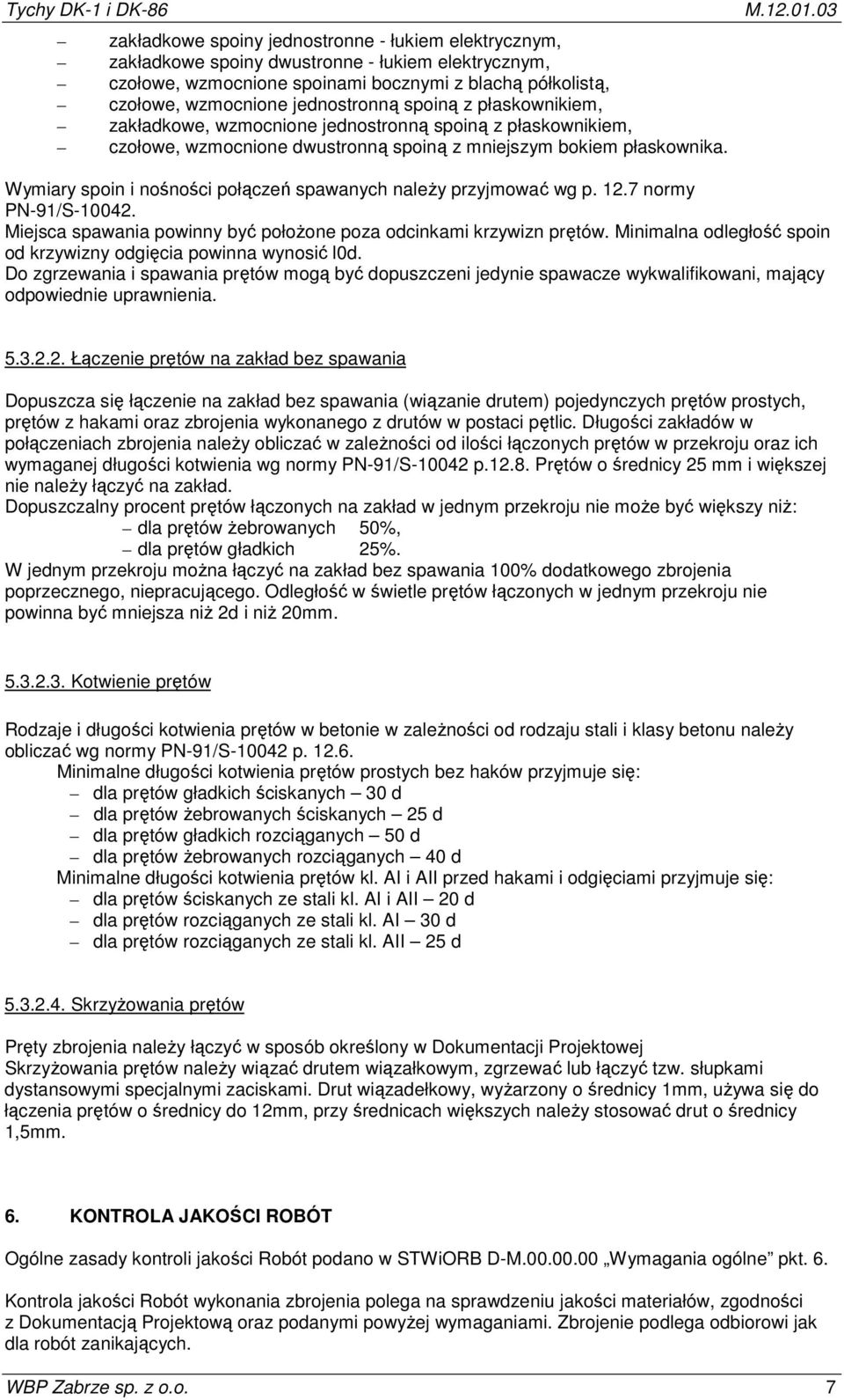 Wymiary spoin i nośności połączeń spawanych należy przyjmować wg p. 12.7 normy PN-91/S-10042. Miejsca spawania powinny być położone poza odcinkami krzywizn prętów.