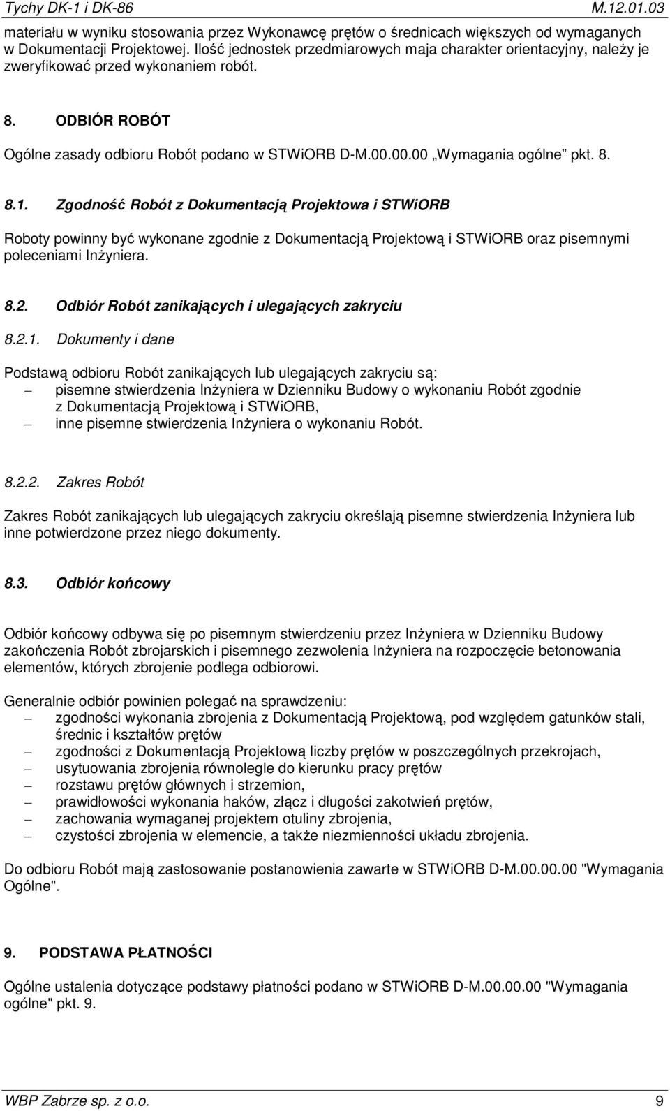 8. 8.1. Zgodność Robót z Dokumentacją Projektowa i STWiORB Roboty powinny być wykonane zgodnie z Dokumentacją Projektową i STWiORB oraz pisemnymi poleceniami Inżyniera. 8.2.