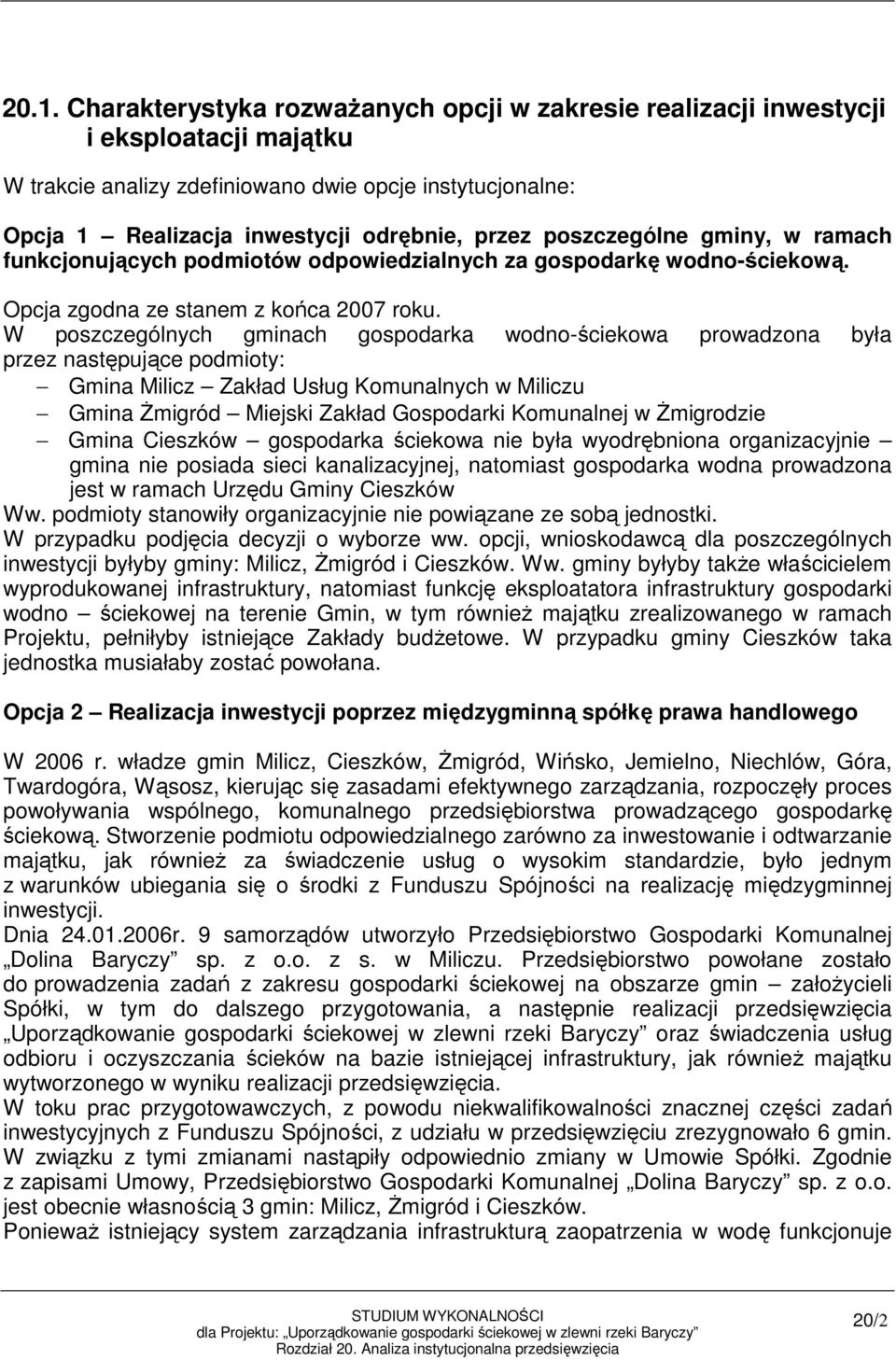 W poszczególnych gminach gospodarka wodno-ściekowa prowadzona była przez następujące podmioty: Gmina Milicz Zakład Usług Komunalnych w Miliczu Gmina śmigród Miejski Zakład Gospodarki Komunalnej w