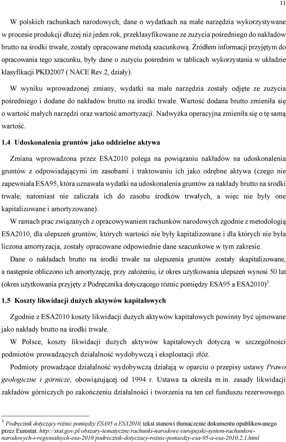 Źródłem informacji przyjętym do opracowania tego szacunku, były dane o zużyciu pośrednim w tablicach wykorzystania w układzie klasyfikacji PKD2007 ( NACE Rev.2, działy).