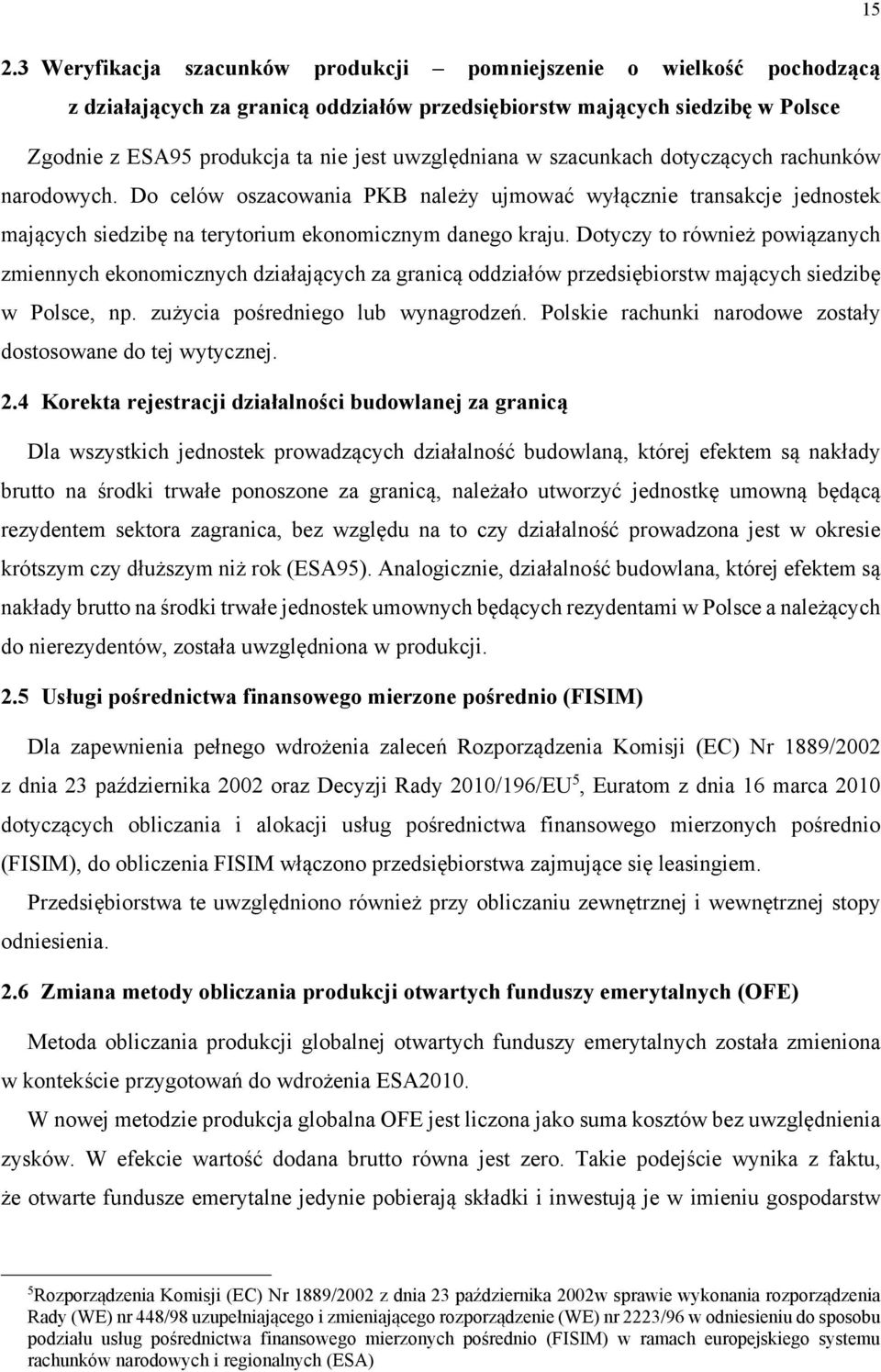 Dotyczy to również powiązanych zmiennych ekonomicznych działających za granicą oddziałów przedsiębiorstw mających siedzibę w Polsce, np. zużycia pośredniego lub wynagrodzeń.