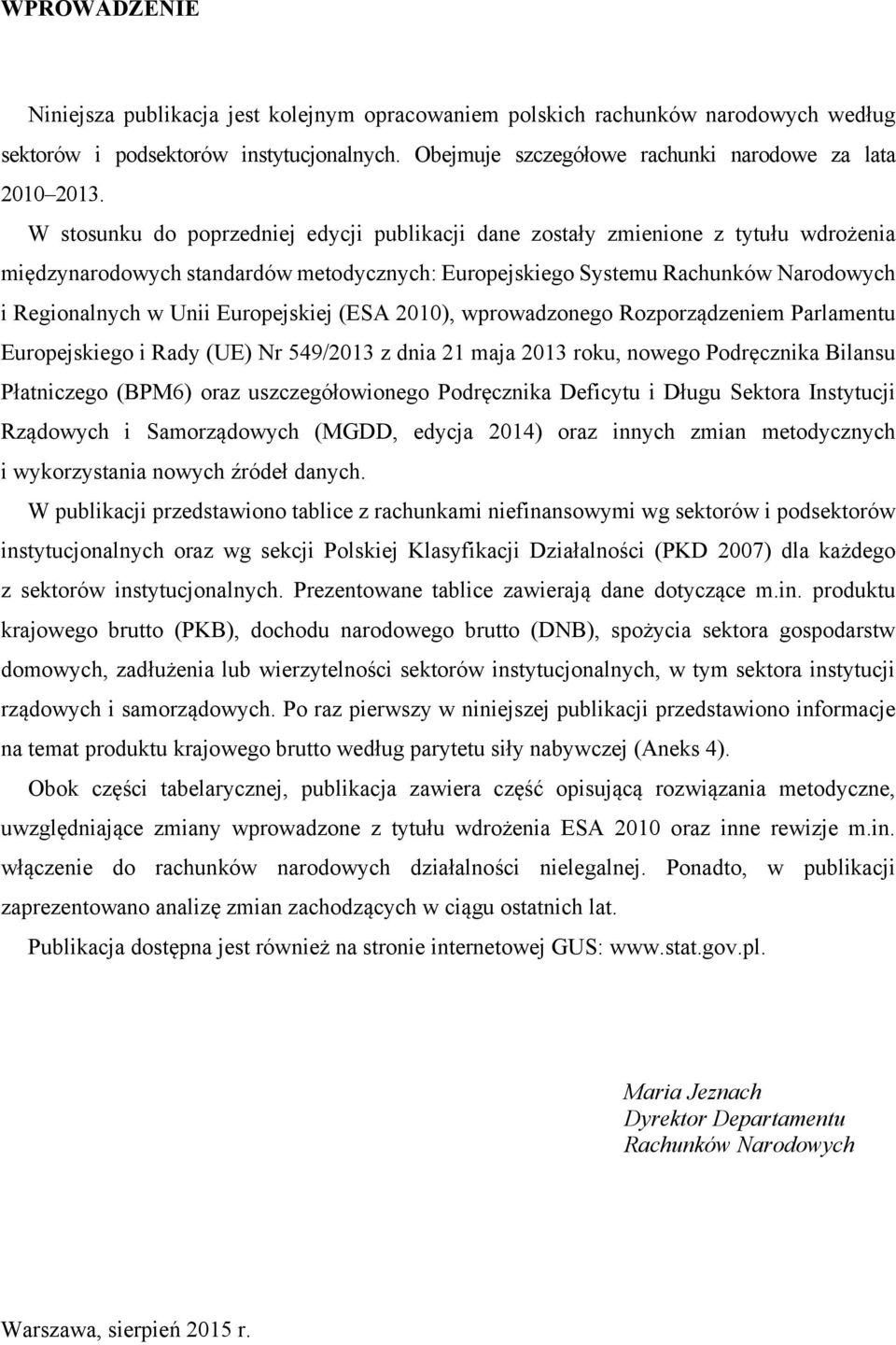 Europejskiej (ESA 2010), wprowadzonego Rozporządzeniem Parlamentu Europejskiego i Rady (UE) Nr 549/2013 z dnia 21 maja 2013 roku, nowego Podręcznika Bilansu Płatniczego (BPM6) oraz uszczegółowionego