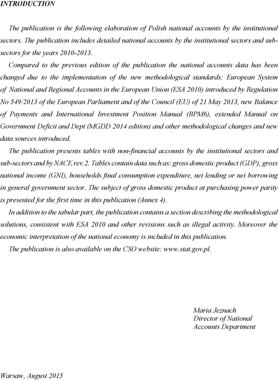 Compared to the previous edition of the publication the national accounts data has been changed due to the implementation of the new methodological standards: European System of National and Regional