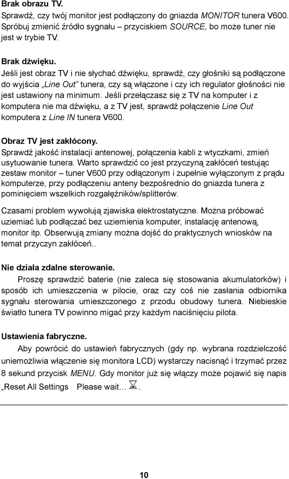 Jeśli przełączasz się z TV na komputer i z komputera nie ma dźwięku, a z TV jest, sprawdź połączenie Line Out komputera z Line IN tunera V600. Obraz TV jest zakłócony.