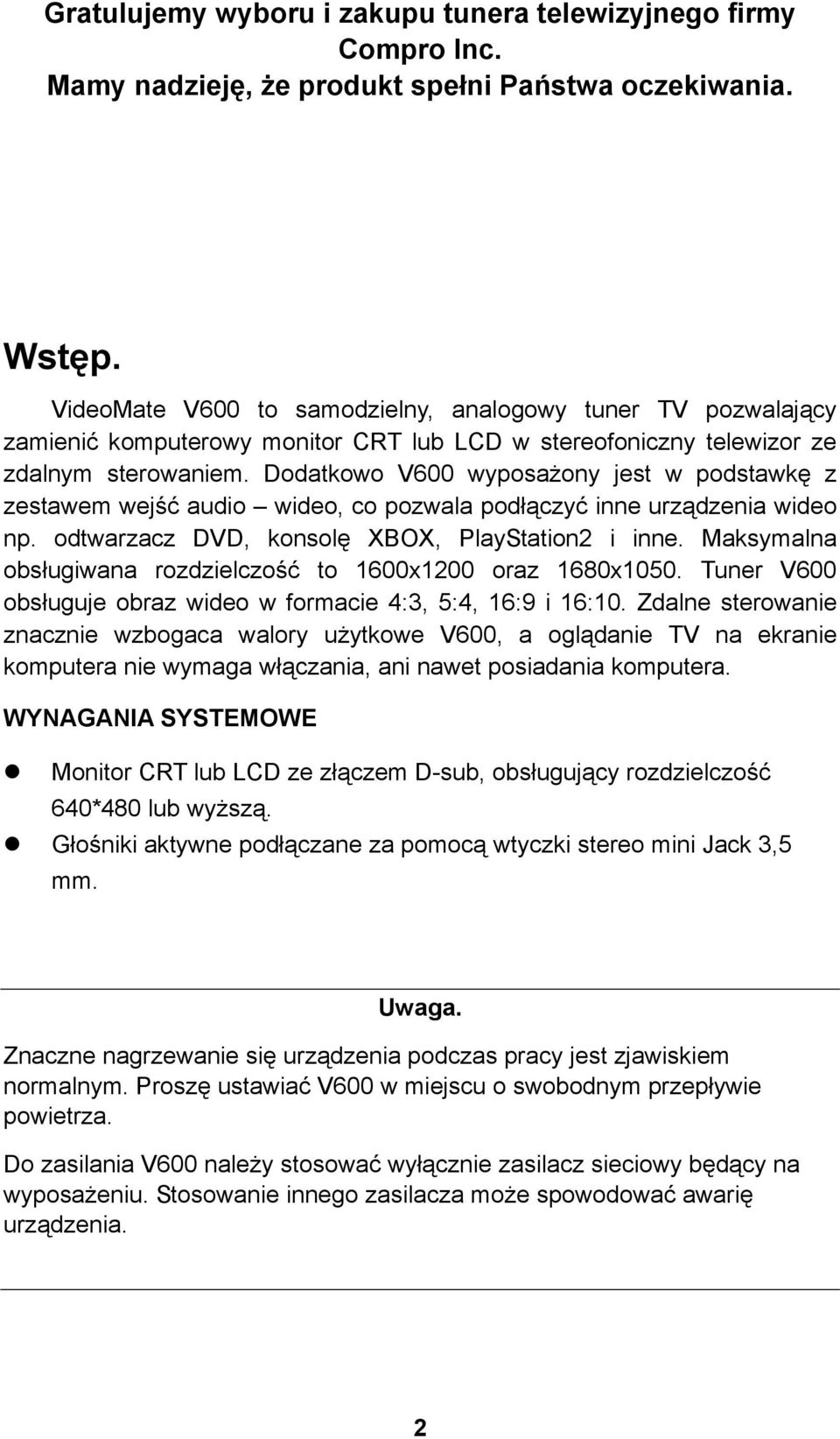 Dodatkowo V600 wyposażony jest w podstawkę z zestawem wejść audio wideo, co pozwala podłączyć inne urządzenia wideo np. odtwarzacz DVD, konsolę XBOX, PlayStation2 i inne.