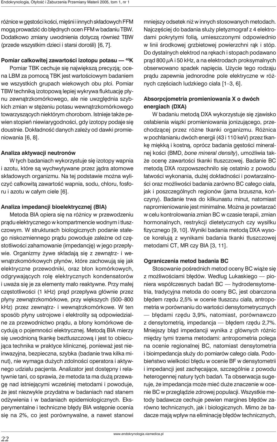 Pomiar całkowitej zawartości izotopu potasu 40 K Pomiar TBK cechuje się największą precyzją; ocena LBM za pomocą TBK jest wartościowym badaniem we wszystkich grupach wiekowych obu płci.