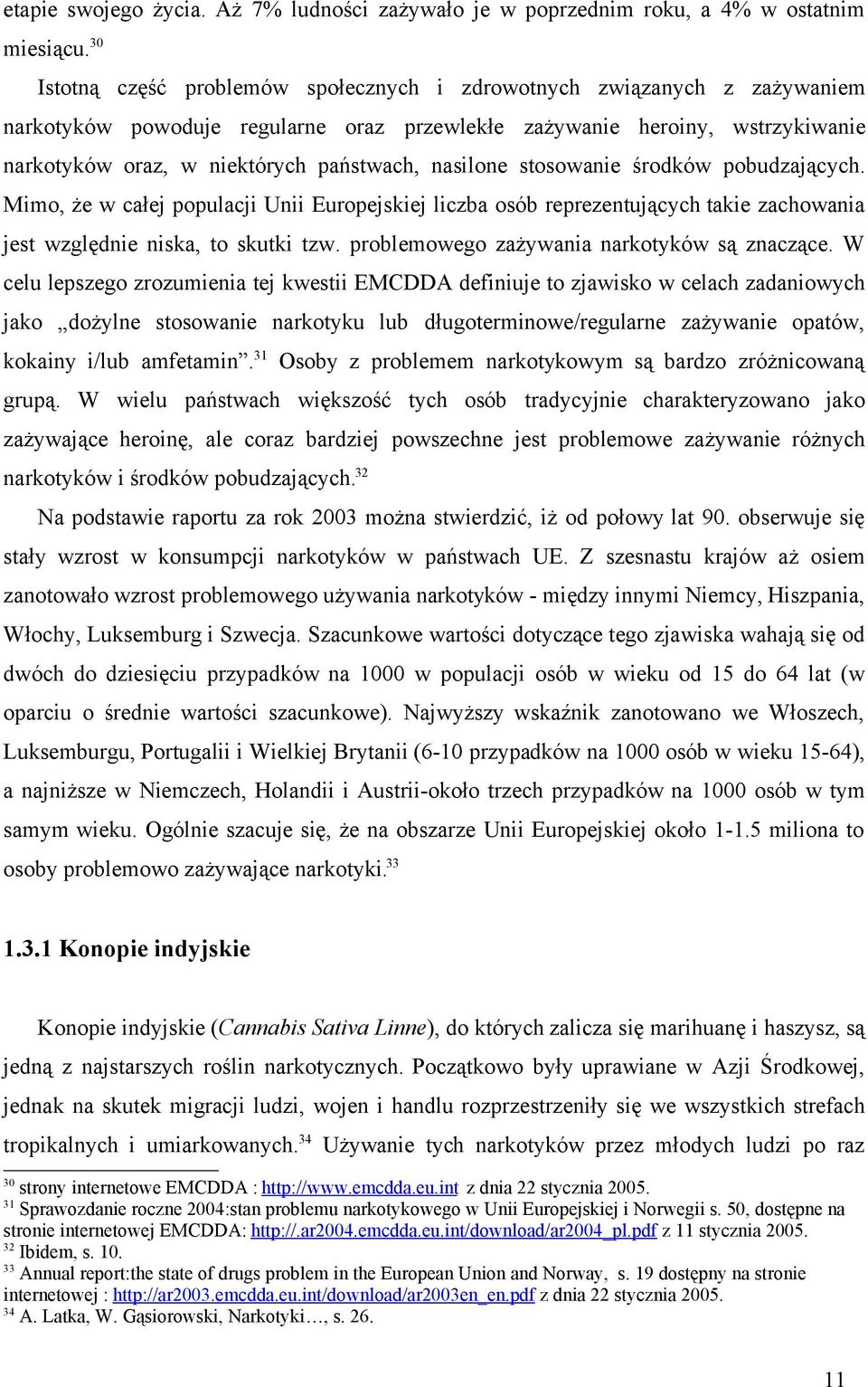 nasilone stosowanie środków pobudzających. Mimo, że w całej populacji Unii Europejskiej liczba osób reprezentujących takie zachowania jest względnie niska, to skutki tzw.