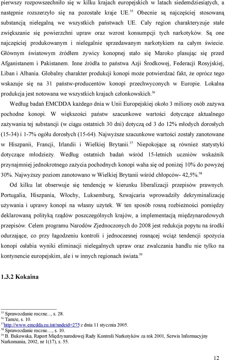 Są one najczęściej produkowanym i nielegalnie sprzedawanym narkotykiem na całym świecie. Głównym światowym źródłem żywicy konopnej stało się Maroko plasując się przed Afganistanem i Pakistanem.