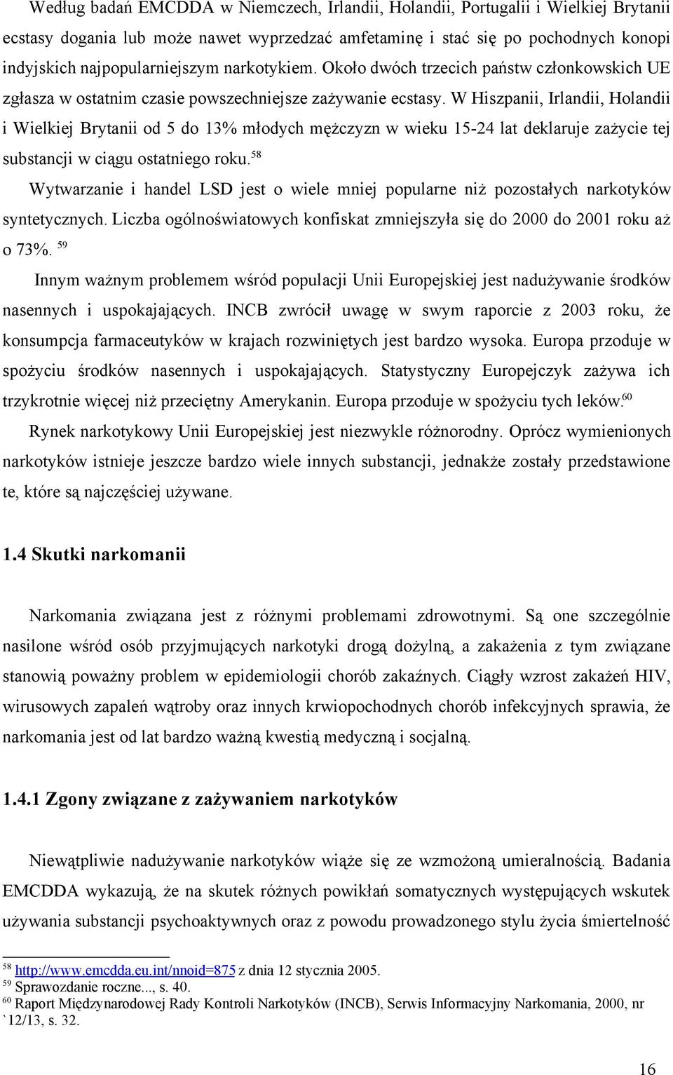 W Hiszpanii, Irlandii, Holandii i Wielkiej Brytanii od 5 do 13% młodych mężczyzn w wieku 15-24 lat deklaruje zażycie tej substancji w ciągu ostatniego roku.