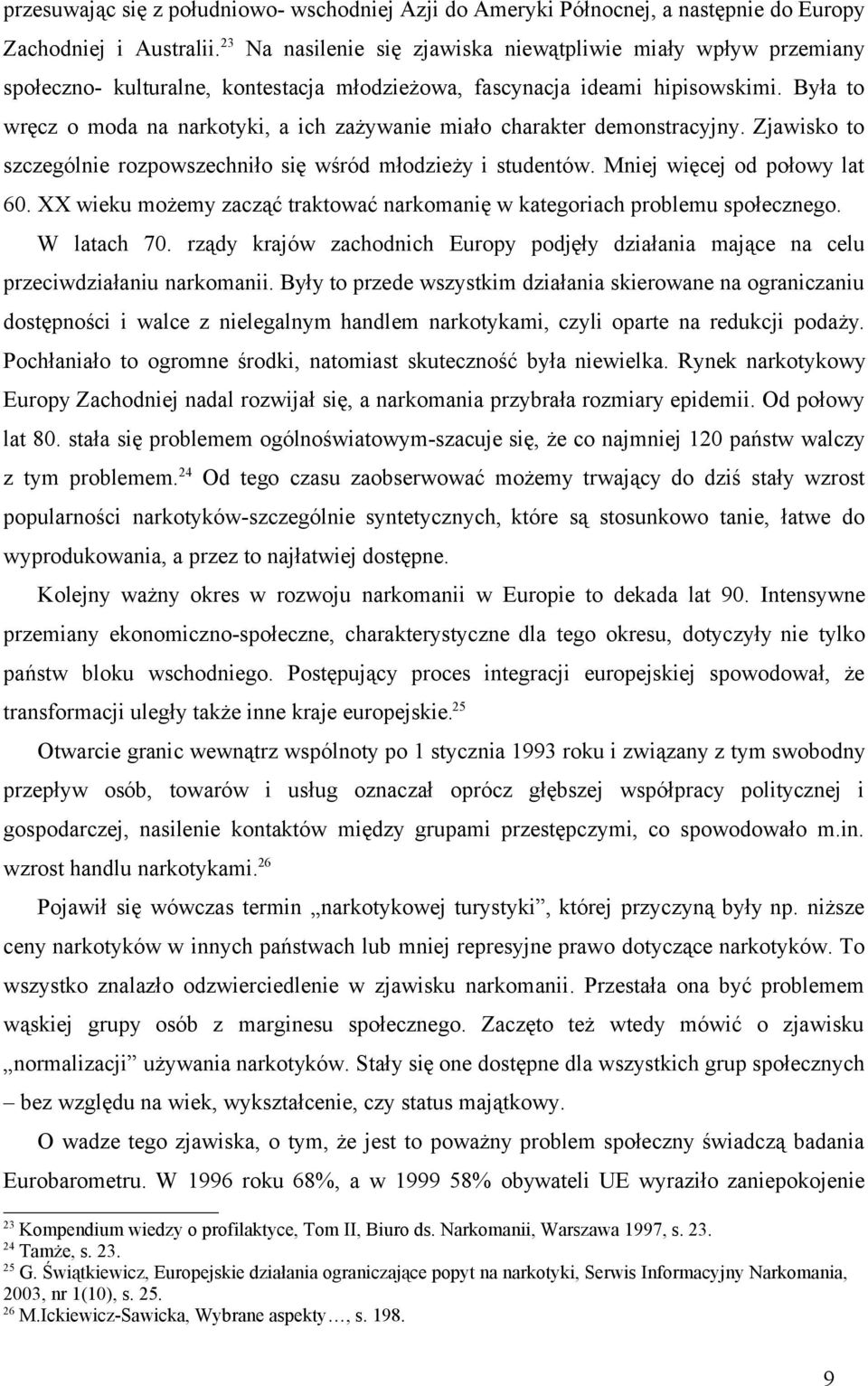 Była to wręcz o moda na narkotyki, a ich zażywanie miało charakter demonstracyjny. Zjawisko to szczególnie rozpowszechniło się wśród młodzieży i studentów. Mniej więcej od połowy lat 60.