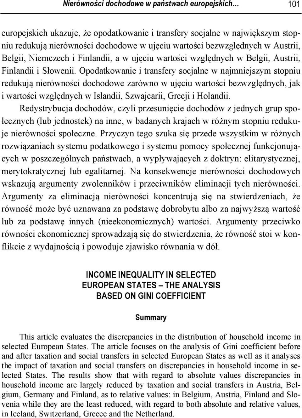 Opodatkowanie i transfery socjalne w najmniejszym stopniu redukują nierówności dochodowe zarówno w ujęciu wartości bezwzględnych, jak i wartości względnych w Islandii, Szwajcarii, Grecji i Holandii.