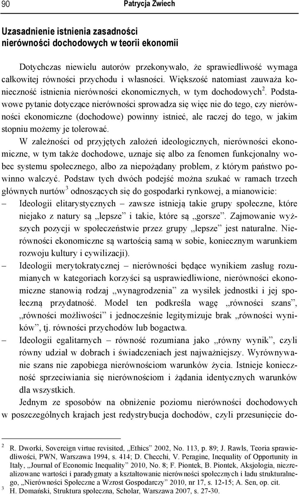 Podstawowe pytanie dotyczące nierówności sprowadza się więc nie do tego, czy nierówności ekonomiczne (dochodowe) powinny istnieć, ale raczej do tego, w jakim stopniu możemy je tolerować.