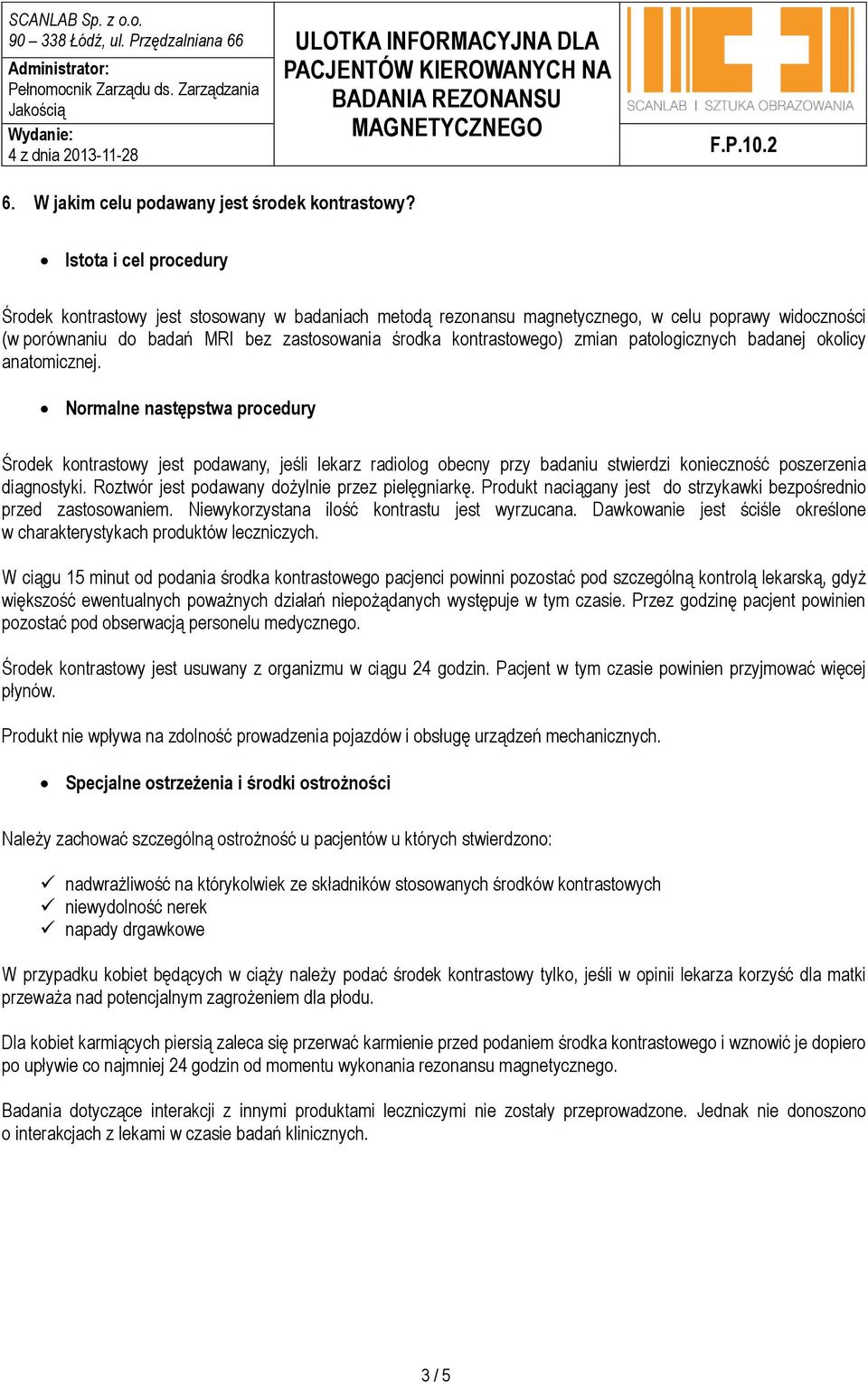 patologicznych badanej okolicy anatomicznej. Normalne następstwa procedury Środek kontrastowy jest podawany, jeśli lekarz radiolog obecny przy badaniu stwierdzi konieczność poszerzenia diagnostyki.