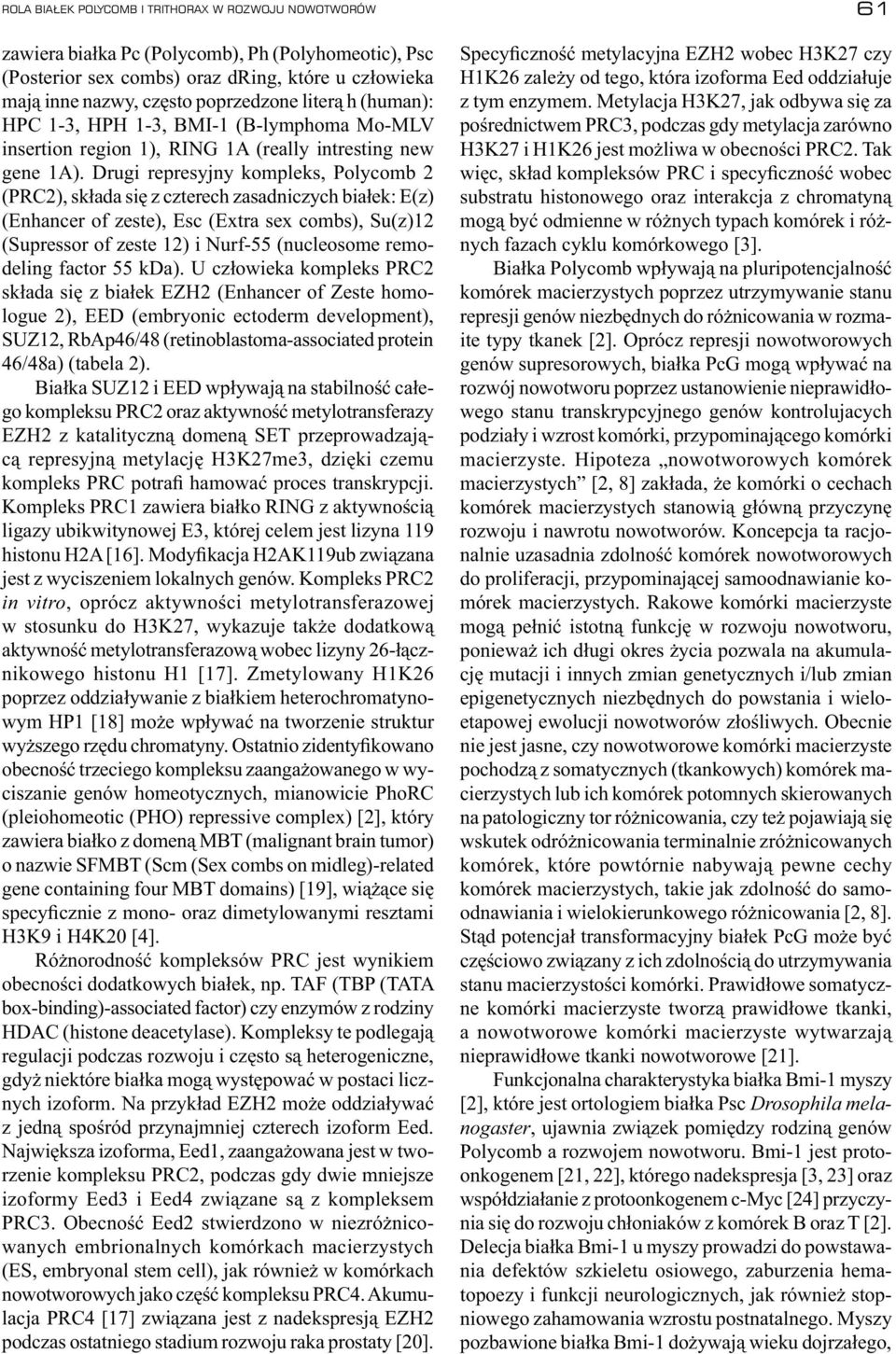 Drugi represyjny kompleks, Polycomb 2 (PRC2), składa się z czterech zasadniczych białek: E(z) (Enhancer of zeste), Esc (Extra sex combs), Su(z)12 (Supressor of zeste 12) i Nurf55 (nucleosome