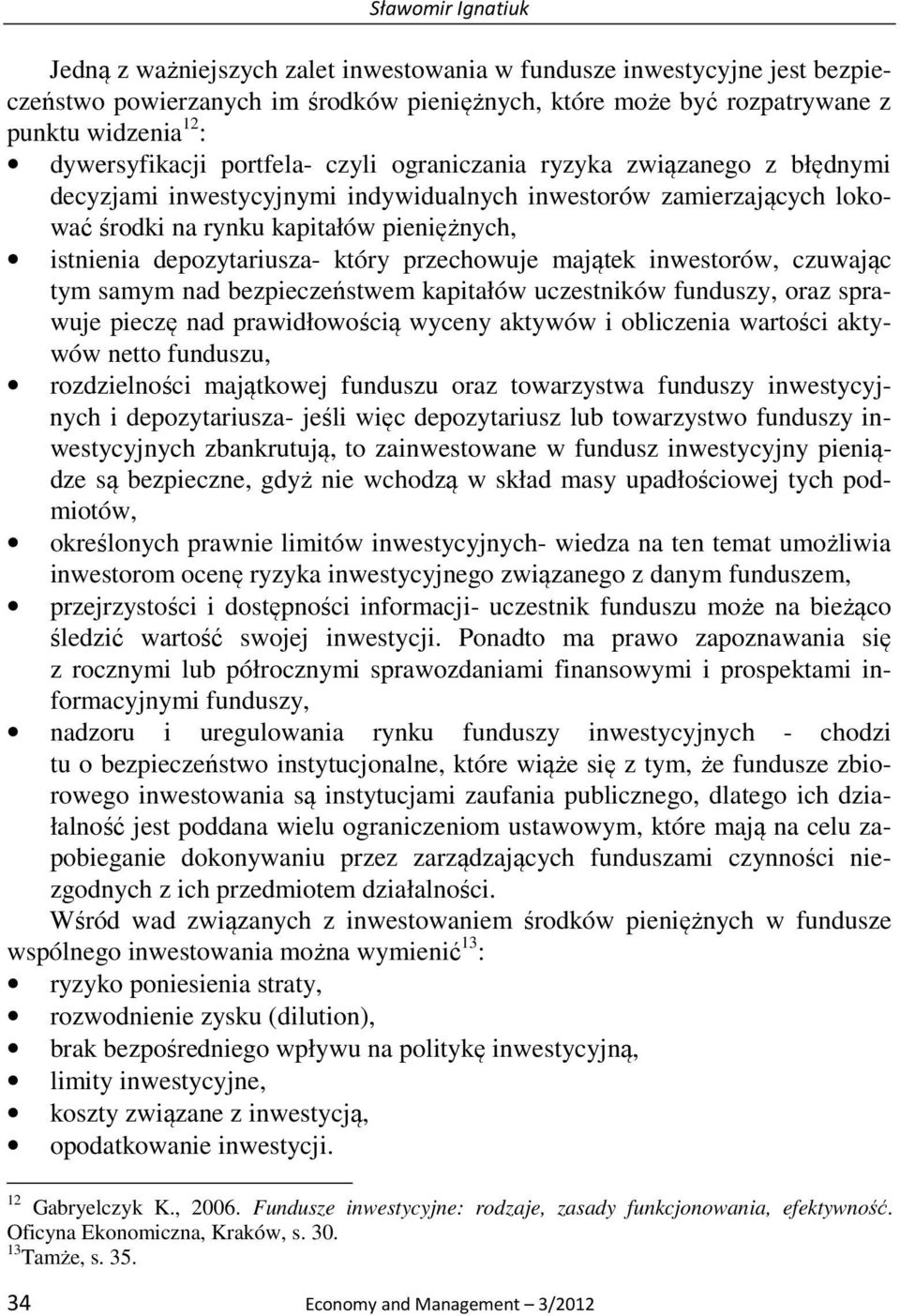 depozytariusza- który przechowuje majątek inwestorów, czuwając tym samym nad bezpieczeństwem kapitałów uczestników funduszy, oraz sprawuje pieczę nad prawidłowością wyceny aktywów i obliczenia