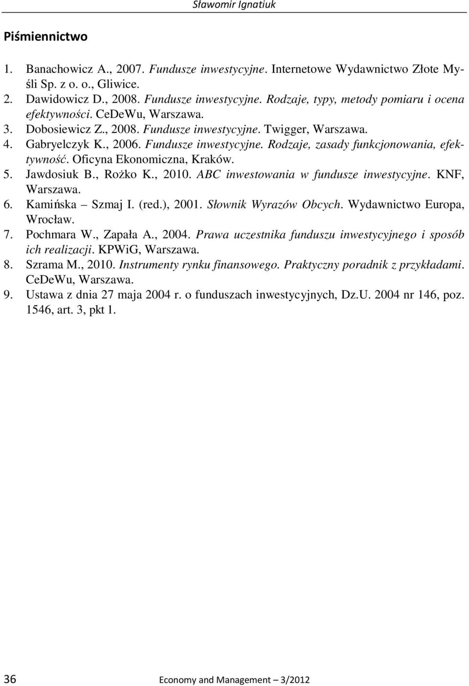 Oficyna Ekonomiczna, Kraków. 5. Jawdosiuk B., Rożko K., 2010. ABC inwestowania w fundusze inwestycyjne. KNF, Warszawa. 6. Kamińska Szmaj I. (red.), 2001. Słownik Wyrazów Obcych.