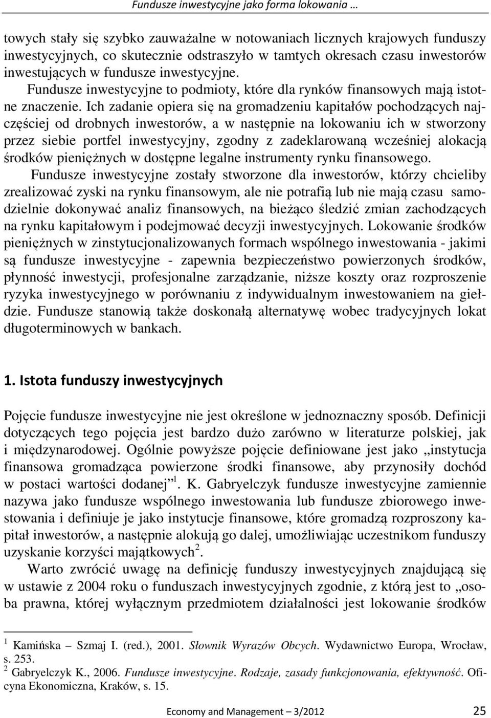 Ich zadanie opiera się na gromadzeniu kapitałów pochodzących najczęściej od drobnych inwestorów, a w następnie na lokowaniu ich w stworzony przez siebie portfel inwestycyjny, zgodny z zadeklarowaną