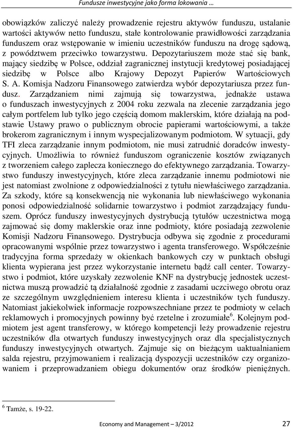 Depozytariuszem może stać się bank, mający siedzibę w Polsce, oddział zagranicznej instytucji kredytowej posiadającej siedzibę w Polsce albo Krajowy Depozyt Papierów Wartościowych S. A.