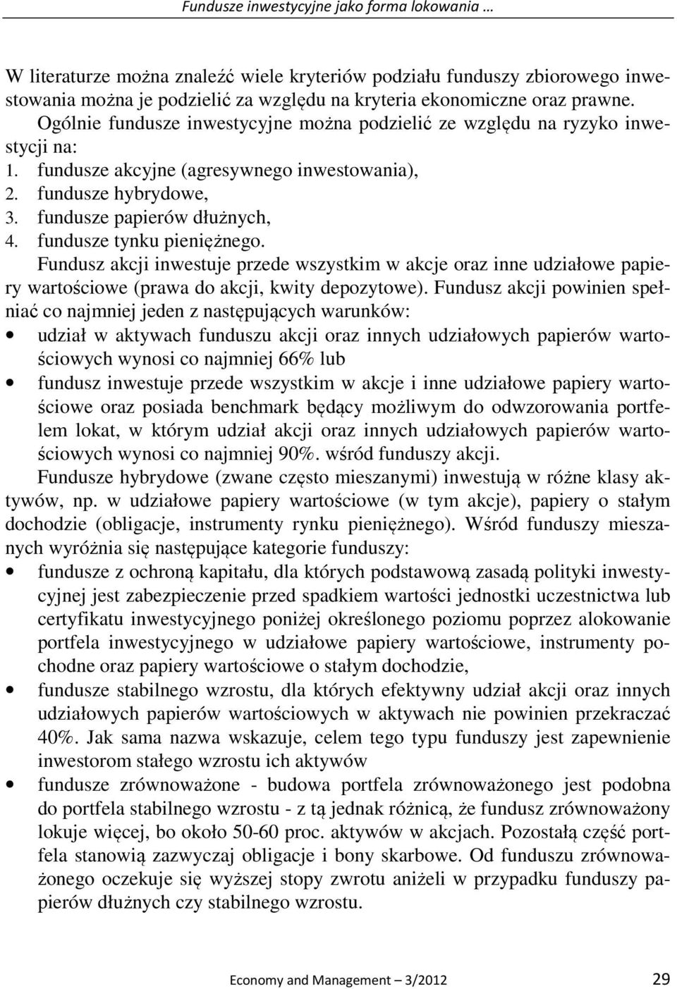 fundusze tynku pieniężnego. Fundusz akcji inwestuje przede wszystkim w akcje oraz inne udziałowe papiery wartościowe (prawa do akcji, kwity depozytowe).