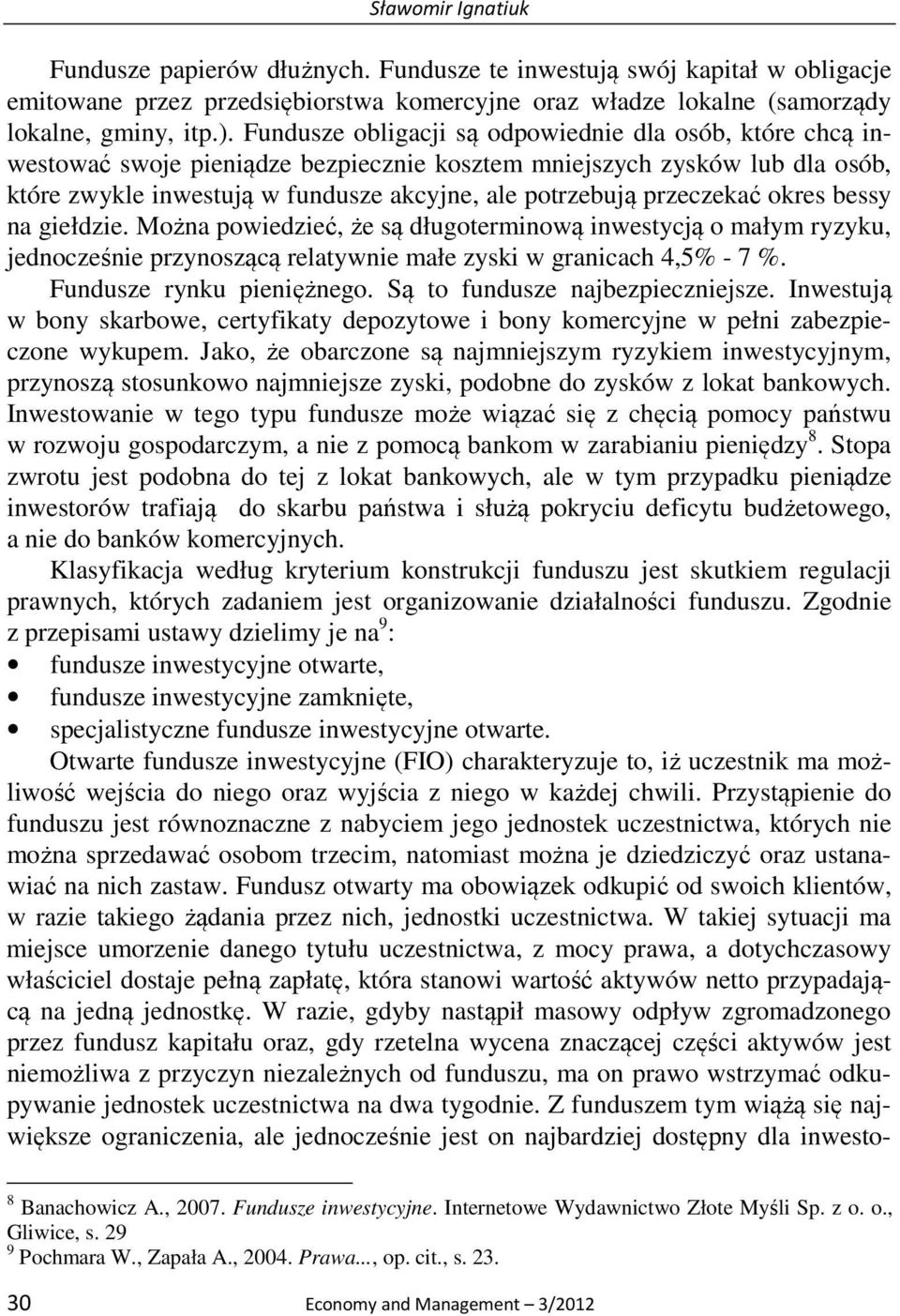 przeczekać okres bessy na giełdzie. Można powiedzieć, że są długoterminową inwestycją o małym ryzyku, jednocześnie przynoszącą relatywnie małe zyski w granicach 4,5% - 7 %. Fundusze rynku pieniężnego.