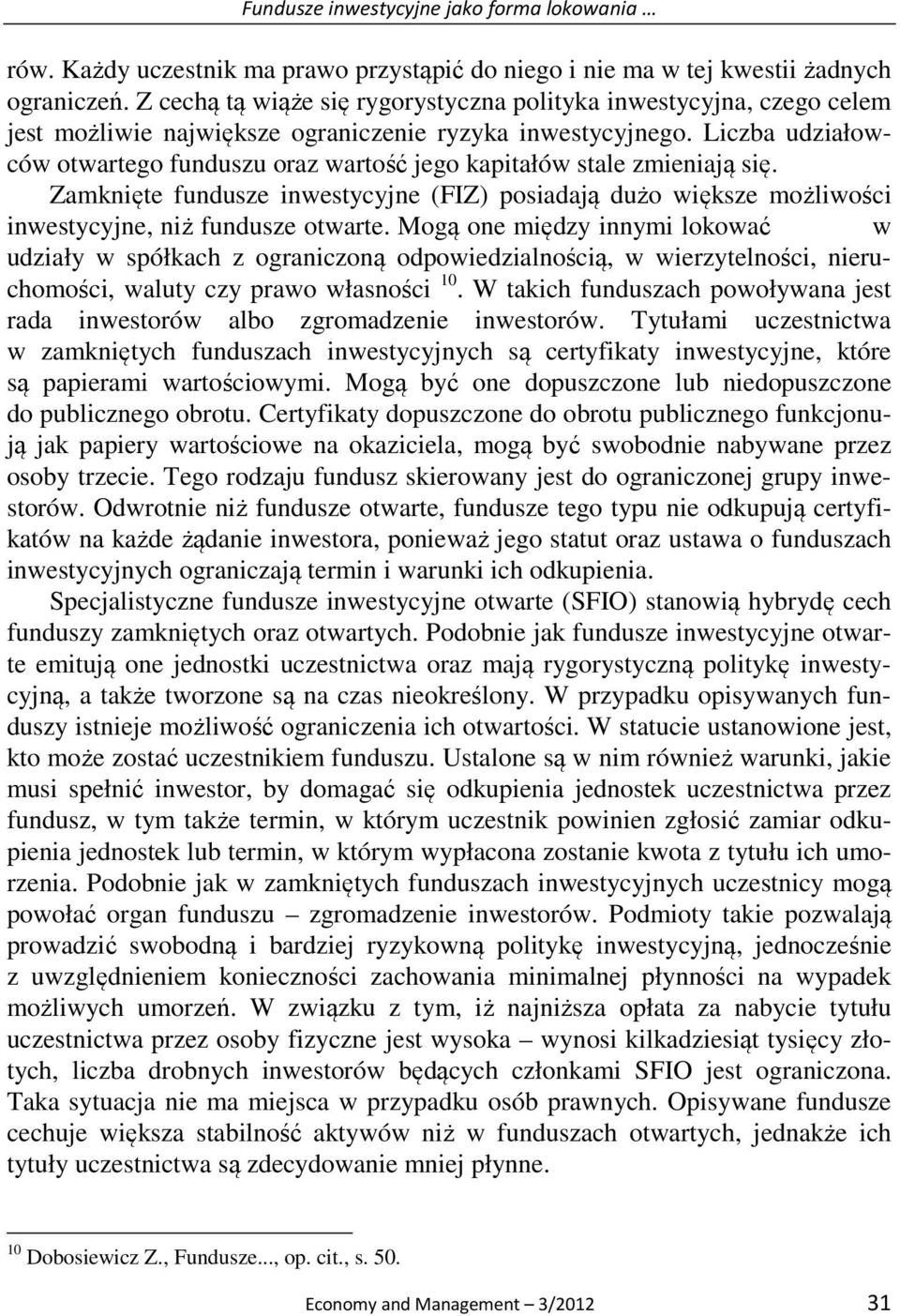 Liczba udziałowców otwartego funduszu oraz wartość jego kapitałów stale zmieniają się. Zamknięte fundusze inwestycyjne (FIZ) posiadają dużo większe możliwości inwestycyjne, niż fundusze otwarte.