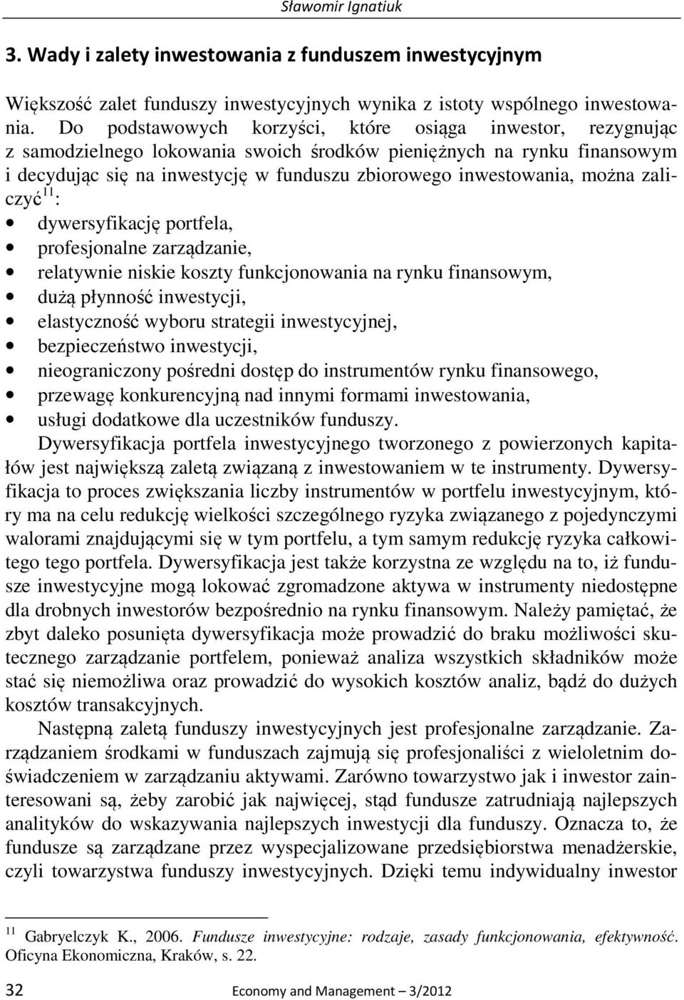 można zaliczyć 11 : dywersyfikację portfela, profesjonalne zarządzanie, relatywnie niskie koszty funkcjonowania na rynku finansowym, dużą płynność inwestycji, elastyczność wyboru strategii