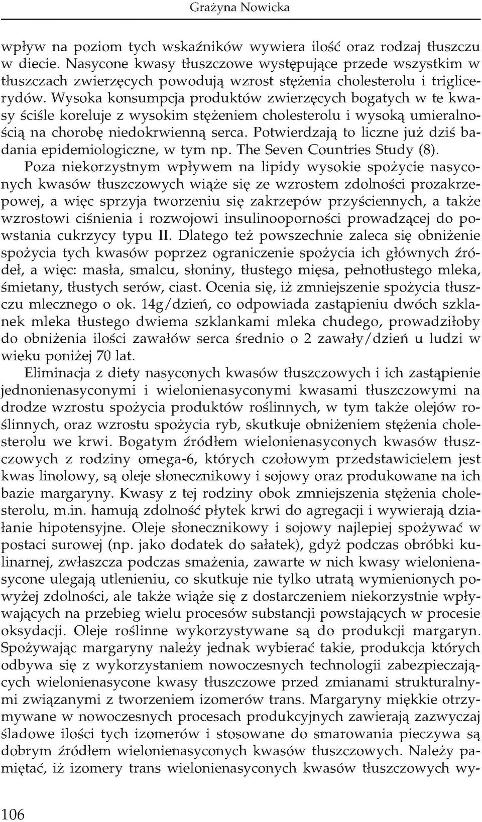 Wysoka konsumpcja produktów zwierzęcych bogatych w te kwasy ściśle koreluje z wysokim stężeniem cholesterolu i wysoką umieralnością na chorobę niedokrwienną serca.