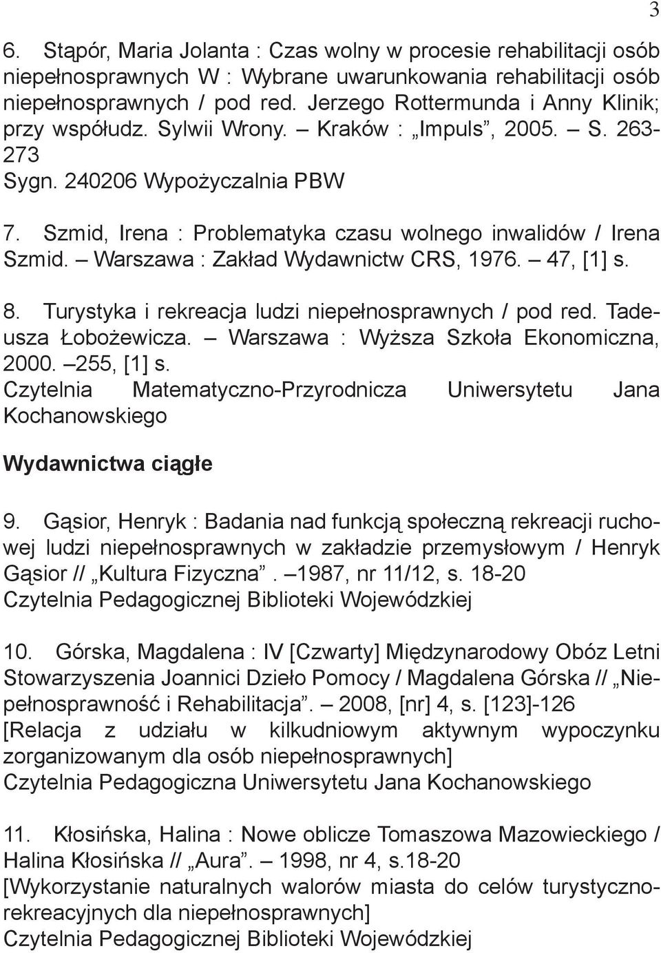 Warszawa : Zakład Wydawnictw CRS, 1976. 47, [1] s. 8. Turystyka i rekreacja ludzi niepełnosprawnych / pod red. Tadeusza Łobożewicza. Warszawa : Wyższa Szkoła Ekonomiczna, 2000. 255, [1] s.