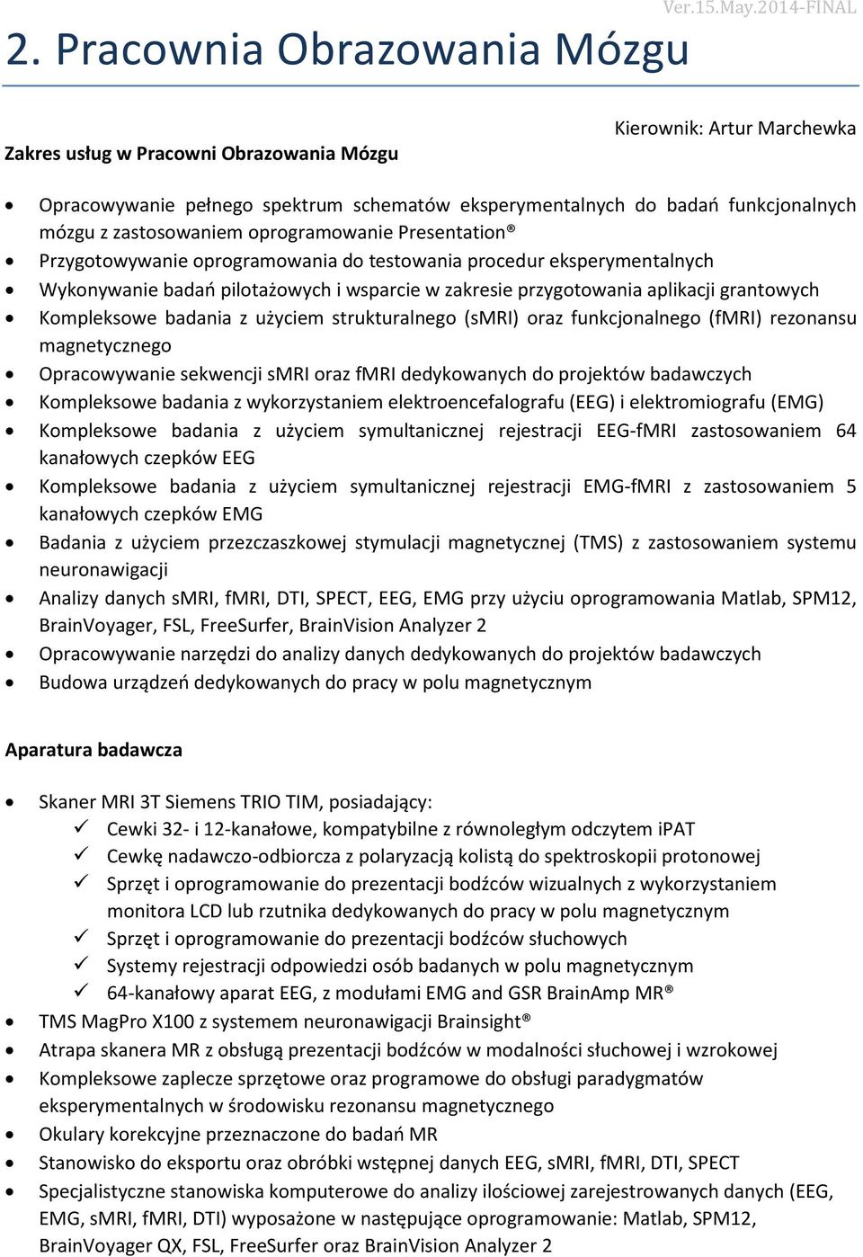 grantowych Kompleksowe badania z użyciem strukturalnego (smri) oraz funkcjonalnego (fmri) rezonansu magnetycznego Opracowywanie sekwencji smri oraz fmri dedykowanych do projektów badawczych