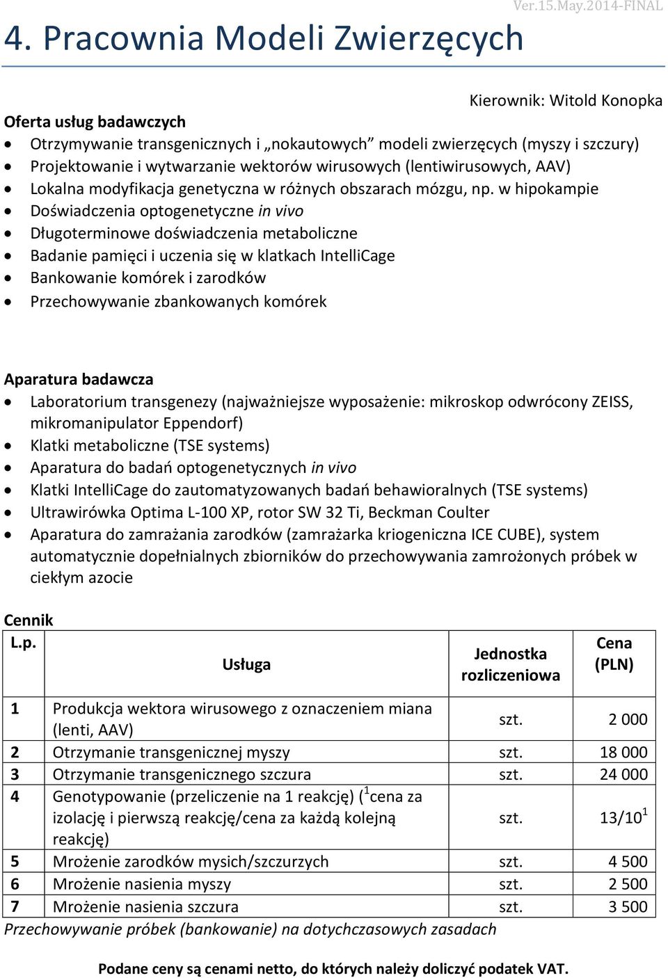 w hipokampie Doświadczenia optogenetyczne in vivo Długoterminowe doświadczenia metaboliczne Badanie pamięci i uczenia się w klatkach IntelliCage Bankowanie komórek i zarodków Przechowywanie