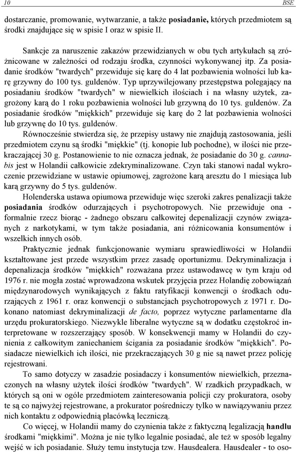 Za posiadanie środków "twardych" przewiduje się karę do 4 lat pozbawienia wolności lub karę grzywny do 100 tys. guldenów.