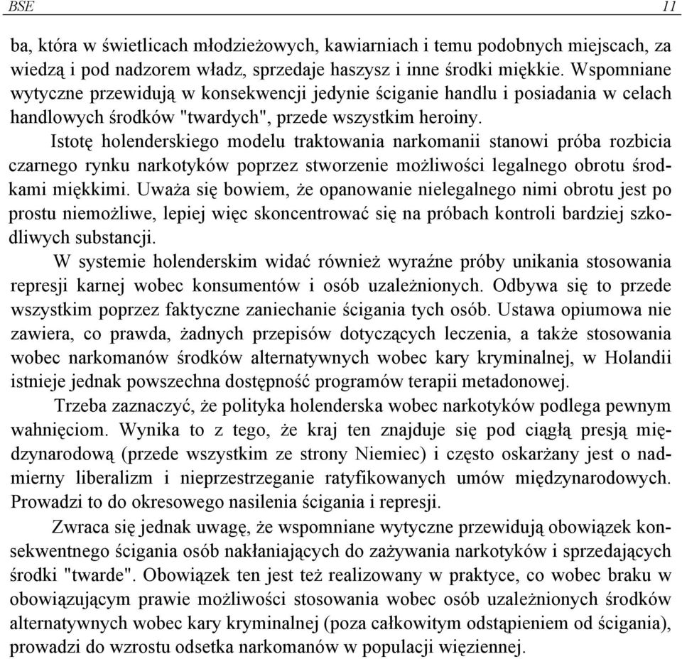 Istotę holenderskiego modelu traktowania narkomanii stanowi próba rozbicia czarnego rynku narkotyków poprzez stworzenie możliwości legalnego obrotu środkami miękkimi.