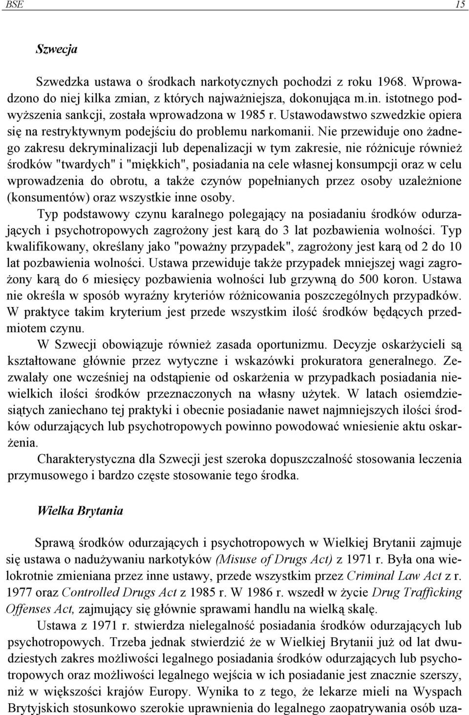 Nie przewiduje ono żadnego zakresu dekryminalizacji lub depenalizacji w tym zakresie, nie różnicuje również środków "twardych" i "miękkich", posiadania na cele własnej konsumpcji oraz w celu