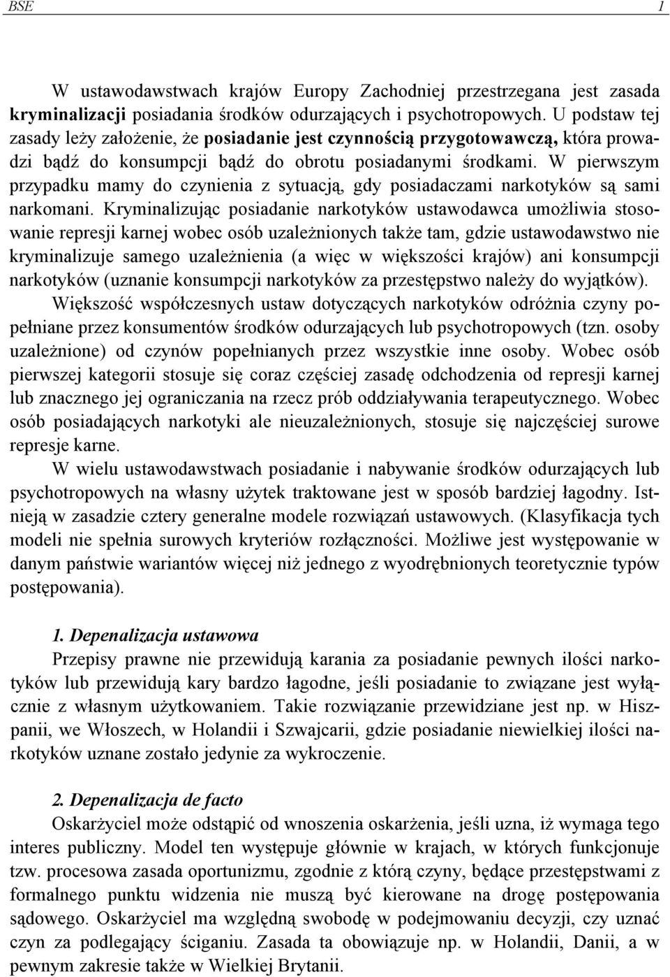 W pierwszym przypadku mamy do czynienia z sytuacją, gdy posiadaczami narkotyków są sami narkomani.