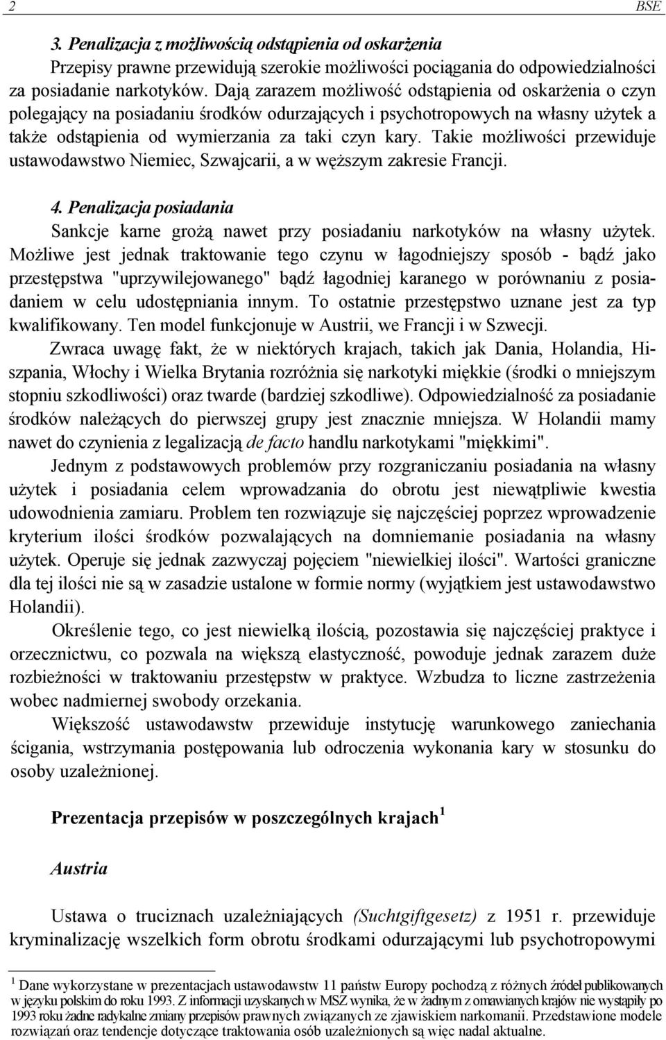 Takie możliwości przewiduje ustawodawstwo Niemiec, Szwajcarii, a w węższym zakresie Francji. 4. Penalizacja posiadania Sankcje karne grożą nawet przy posiadaniu narkotyków na własny użytek.