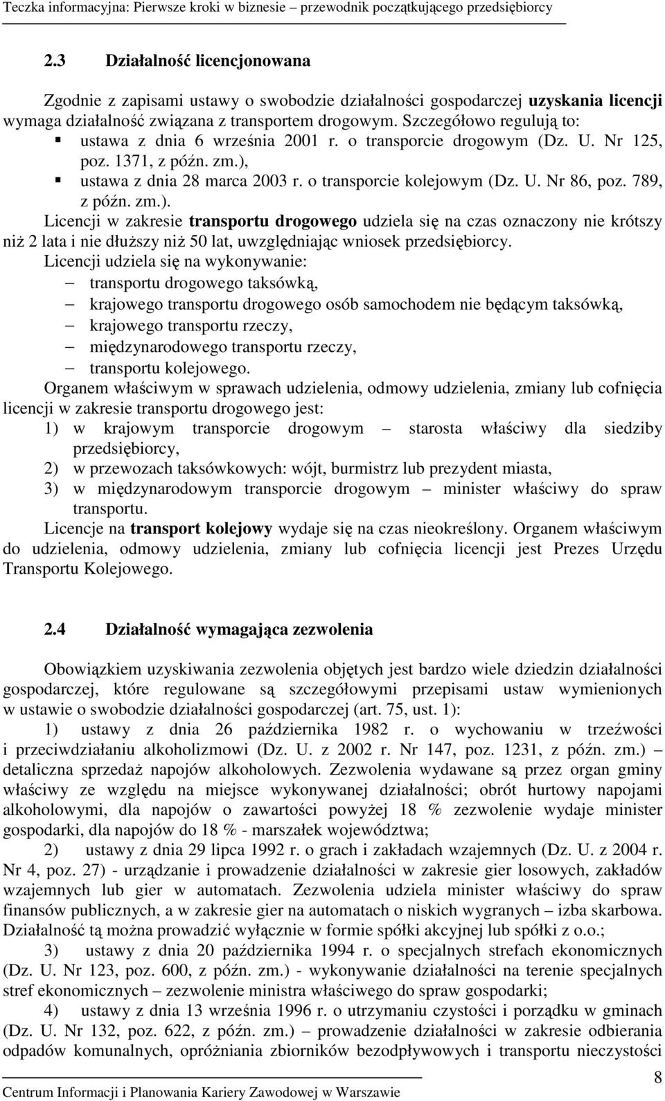 789, z późn. zm.). Licencji w zakresie transportu drogowego udziela się na czas oznaczony nie krótszy niŝ 2 lata i nie dłuŝszy niŝ 50 lat, uwzględniając wniosek przedsiębiorcy.