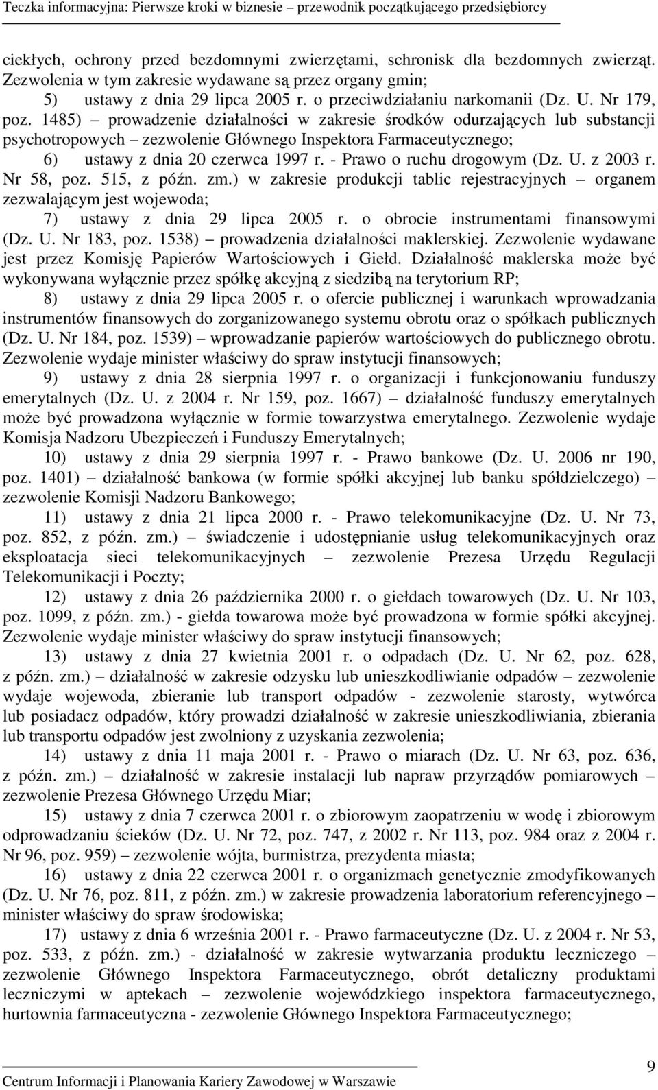 1485) prowadzenie działalności w zakresie środków odurzających lub substancji psychotropowych zezwolenie Głównego Inspektora Farmaceutycznego; 6) ustawy z dnia 20 czerwca 1997 r.