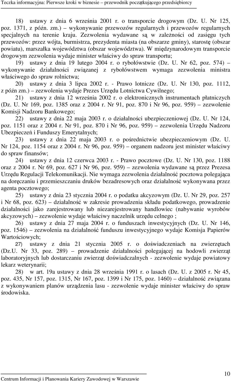 W międzynarodowym transporcie drogowym zezwolenia wydaje minister właściwy do spraw transportu; 19) ustawy z dnia 19 lutego 2004 r. o rybołówstwie (Dz. U. Nr 62, poz.