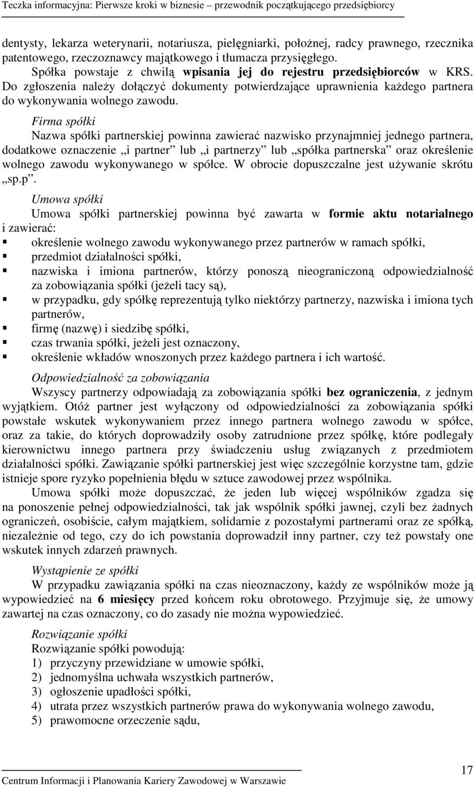 Firma spółki Nazwa spółki partnerskiej powinna zawierać nazwisko przynajmniej jednego partnera, dodatkowe oznaczenie i partner lub i partnerzy lub spółka partnerska oraz określenie wolnego zawodu