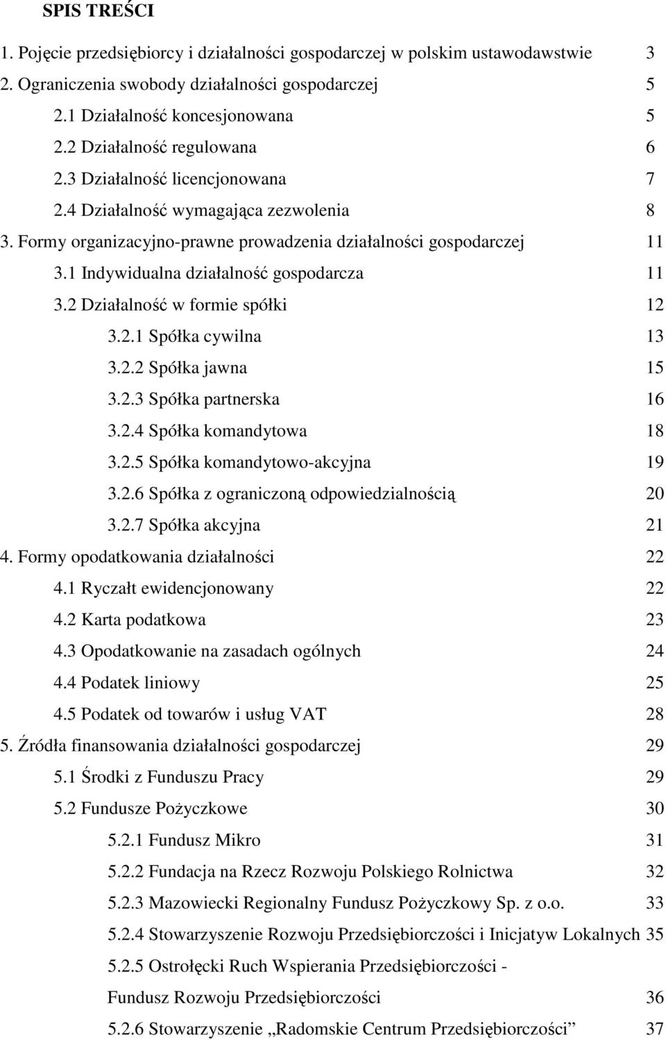 1 Indywidualna działalność gospodarcza 11 3.2 Działalność w formie spółki 12 3.2.1 Spółka cywilna 13 3.2.2 Spółka jawna 15 3.2.3 Spółka partnerska 16 3.2.4 Spółka komandytowa 18 3.2.5 Spółka komandytowo-akcyjna 19 3.