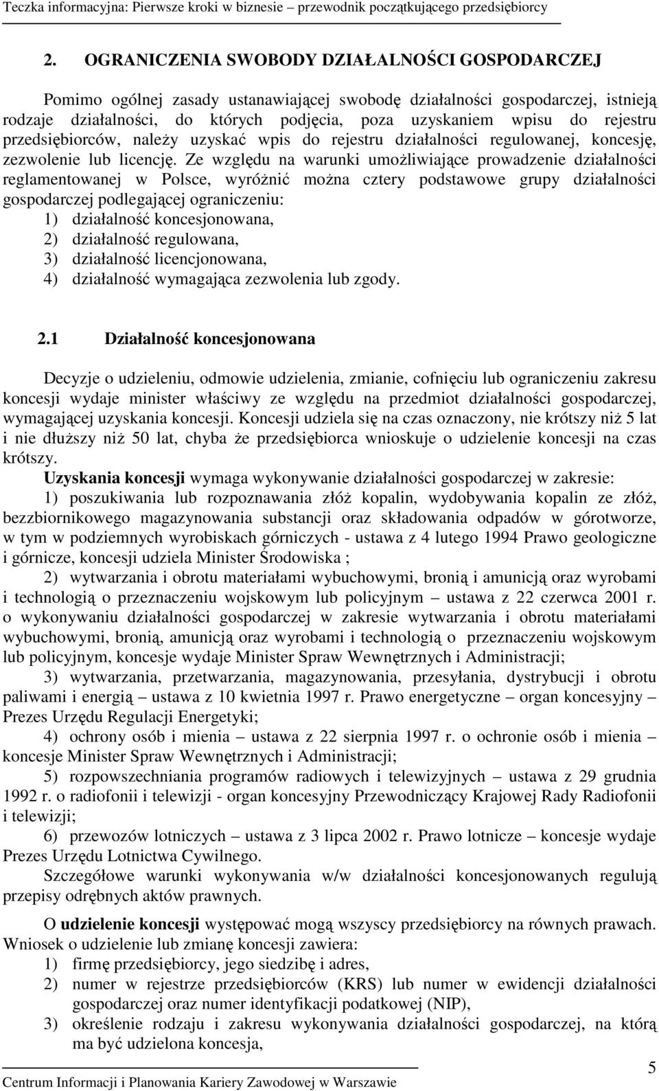 Ze względu na warunki umoŝliwiające prowadzenie działalności reglamentowanej w Polsce, wyróŝnić moŝna cztery podstawowe grupy działalności gospodarczej podlegającej ograniczeniu: 1) działalność