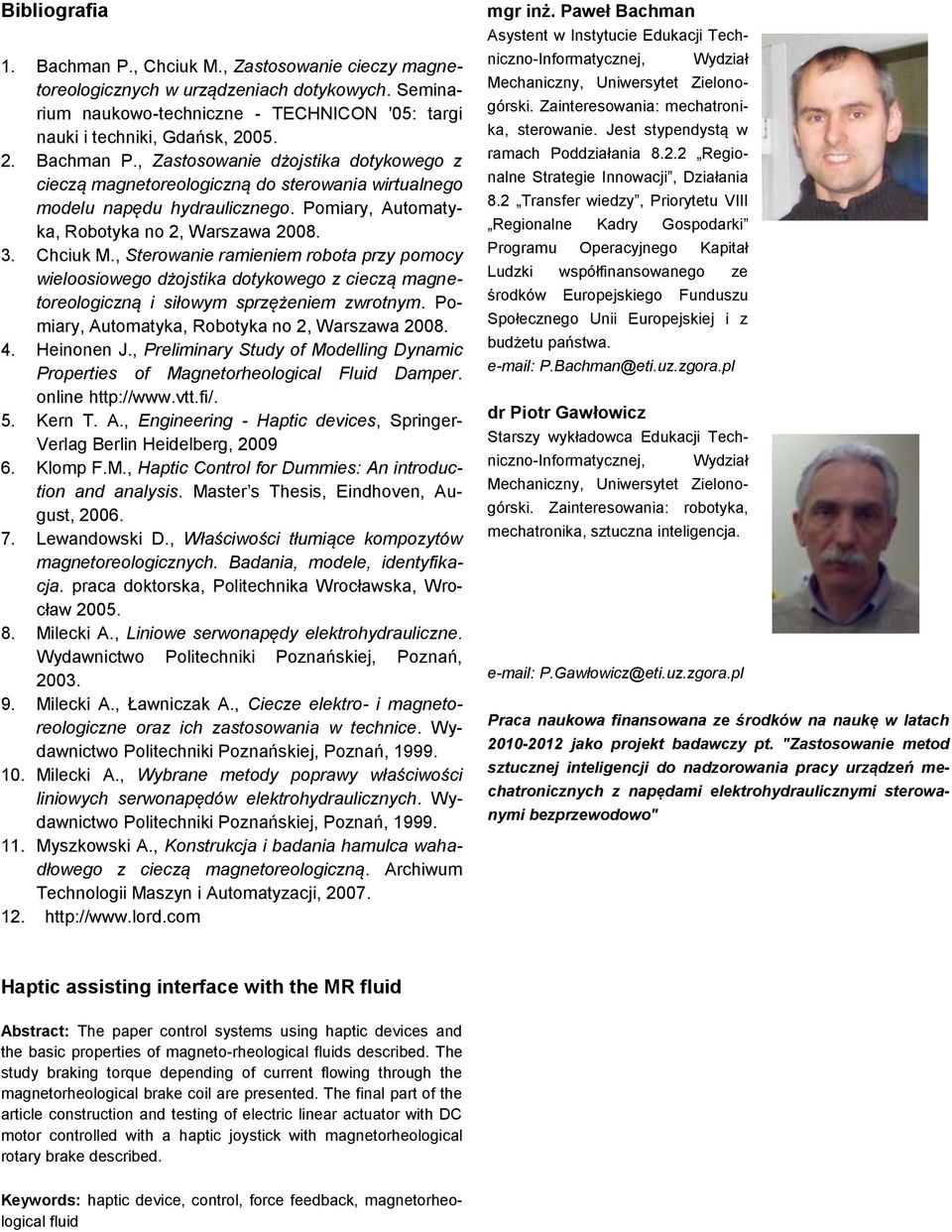 Pomiary, Automatyka, Robotyka no 2, Warszawa 2008. 4. Heinonen J., Preliminary Study of Modelling Dynamic Properties of Magnetorheological Fluid Damper. online http://www.vtt.fi/. 5. Kern T. A., Engineering - Haptic devices, Springer- Verlag Berlin Heidelberg, 2009 6.