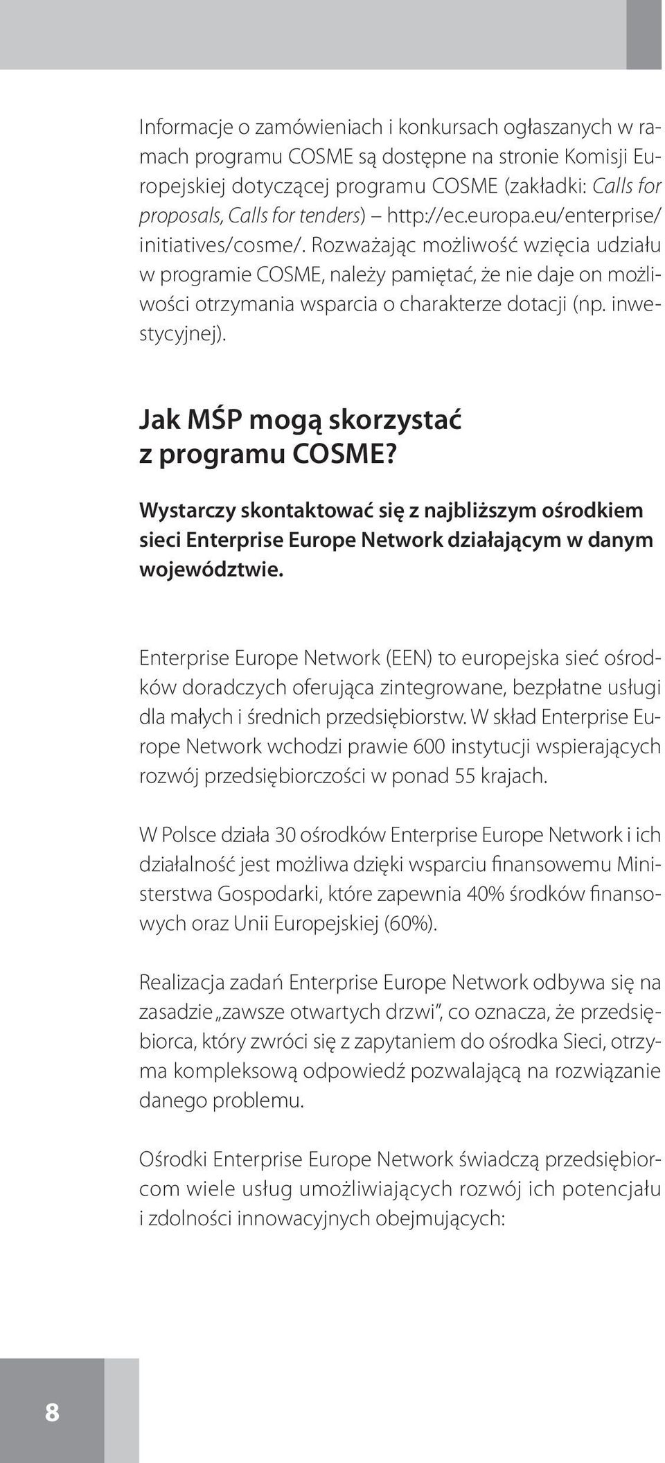 inwestycyjnej). Jak MŚP mogą skorzystać z programu COSME? Wystarczy skontaktować się z najbliższym ośrodkiem sieci Enterprise Europe Network działającym w danym województwie.