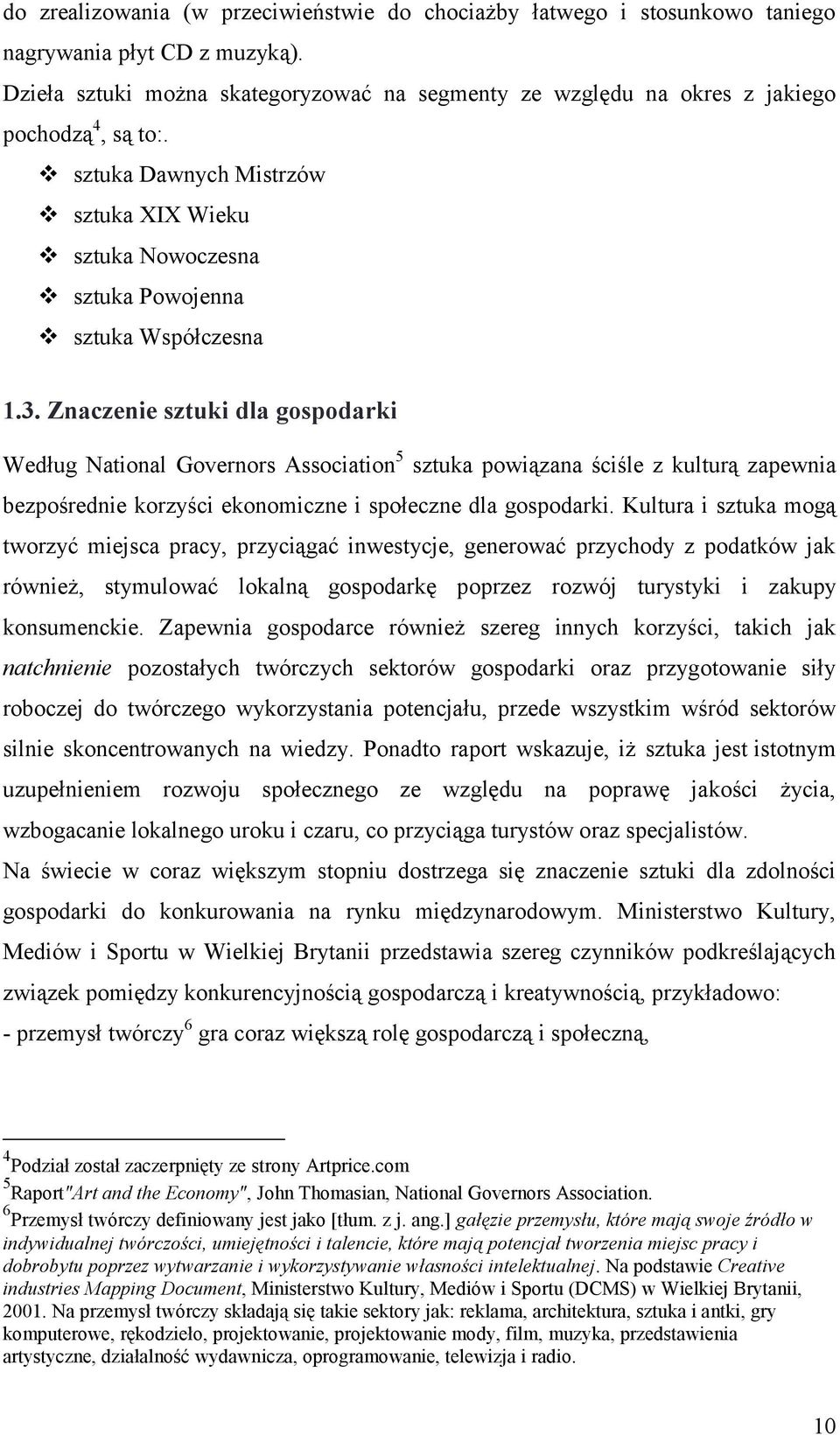 Znaczenie sztuki dla gospodarki Według National Governors Association 5 sztuka powiązana ściśle z kulturą zapewnia bezpośrednie korzyści ekonomiczne i społeczne dla gospodarki.